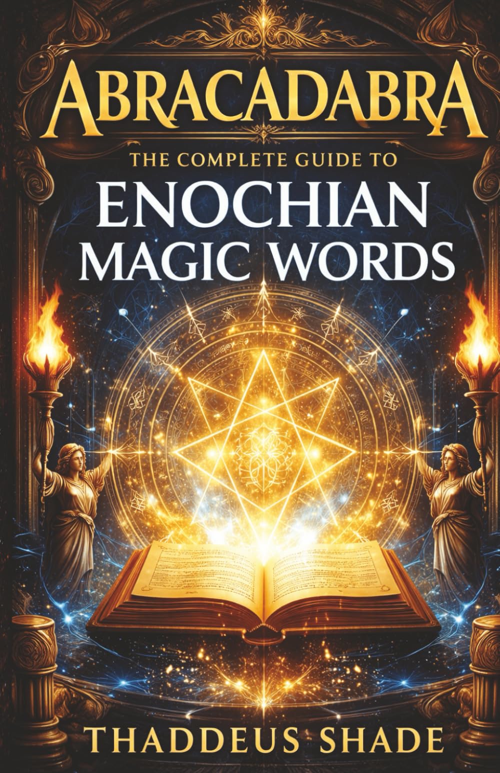Abracadabra The Complete Guide to Enochian Magic Words