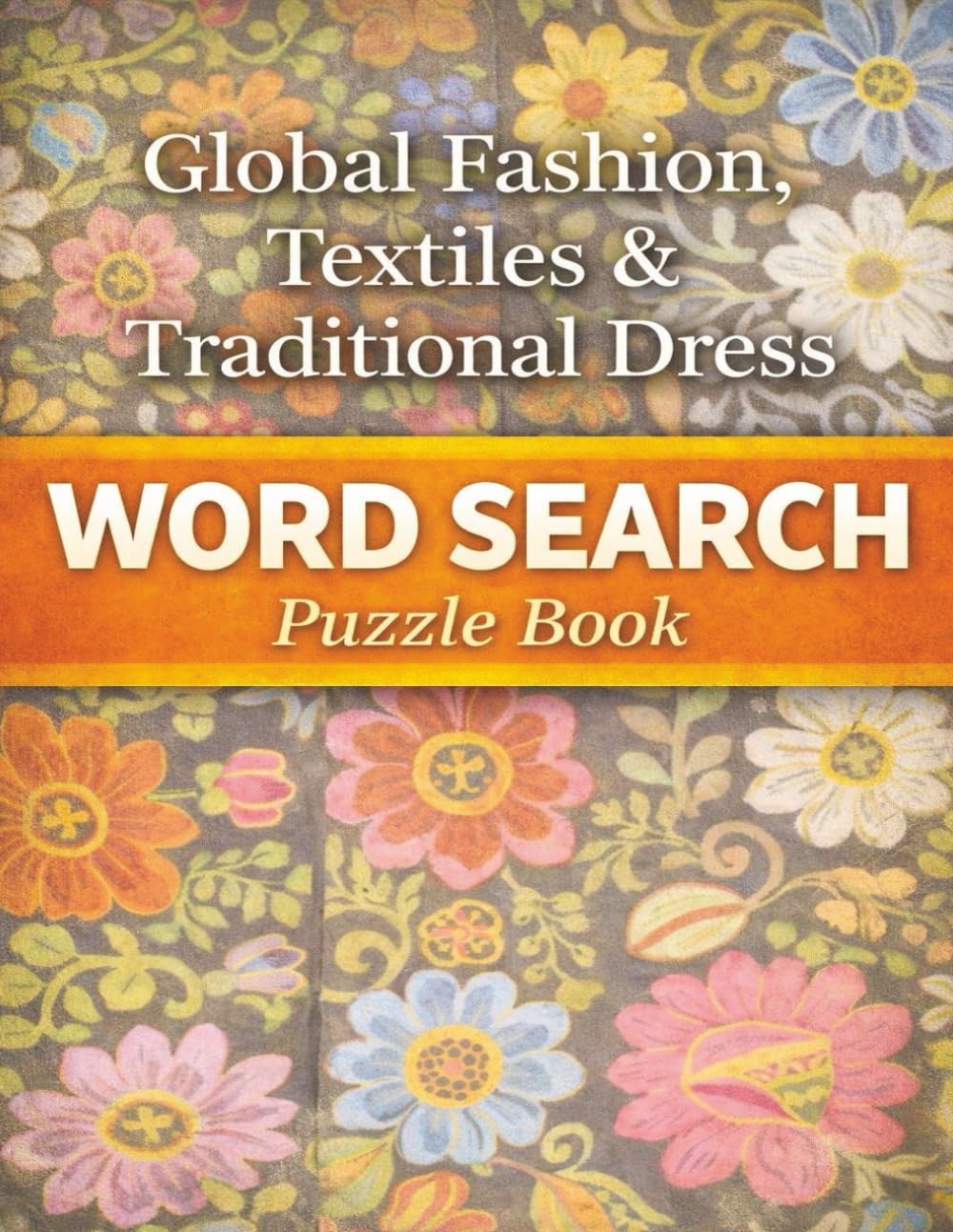 Global Fashion, Textiles & Traditional Dress: Cultural Clothing and Fabric Traditions from Around the World (Arts & Culture)