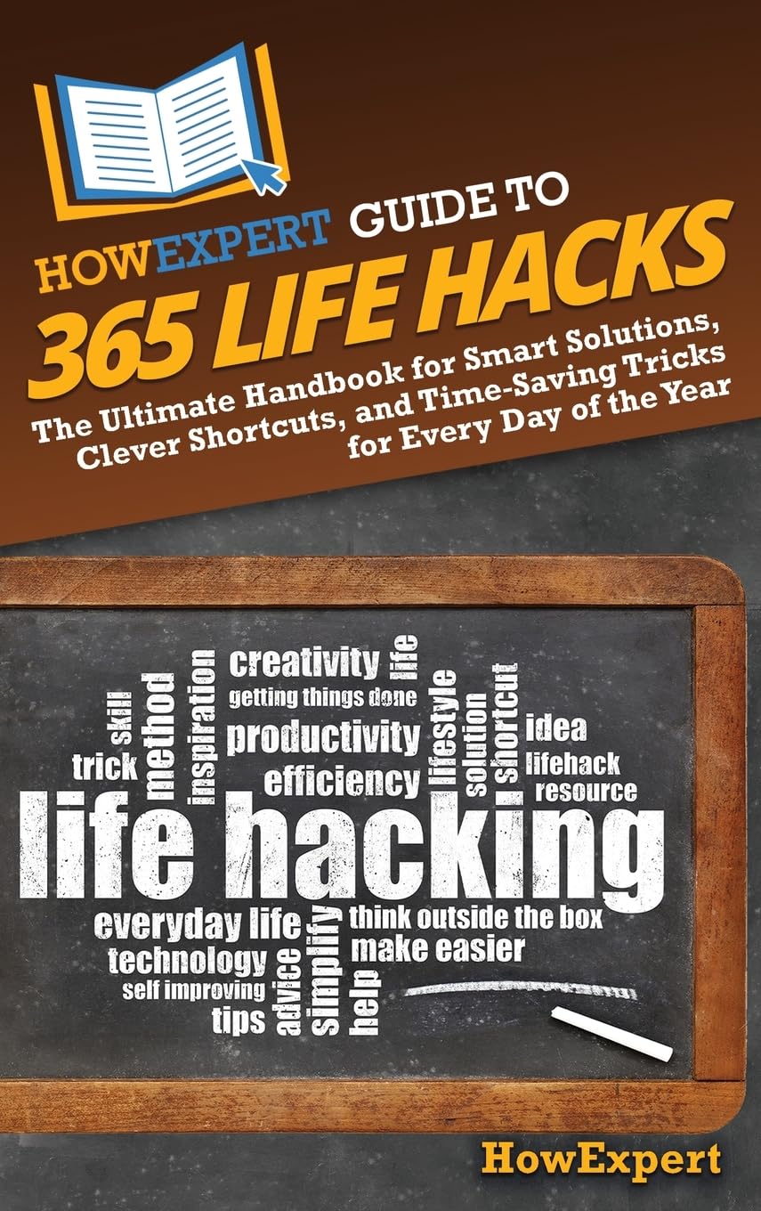 HowExpert Guide to 365 Life Hacks: The Ultimate Handbook for Smart Solutions, Clever Shortcuts, and Time-Saving Tricks for Every Day of the Year