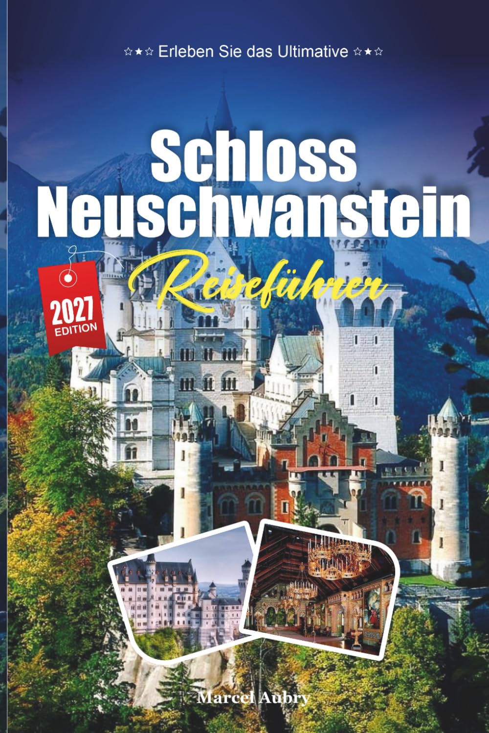 NEUSCHWANSTEIN SCHLOSS REISEFÜHRER 2027: Intelligente Reisetipps, Geheimtipps und lokale Erlebnisse