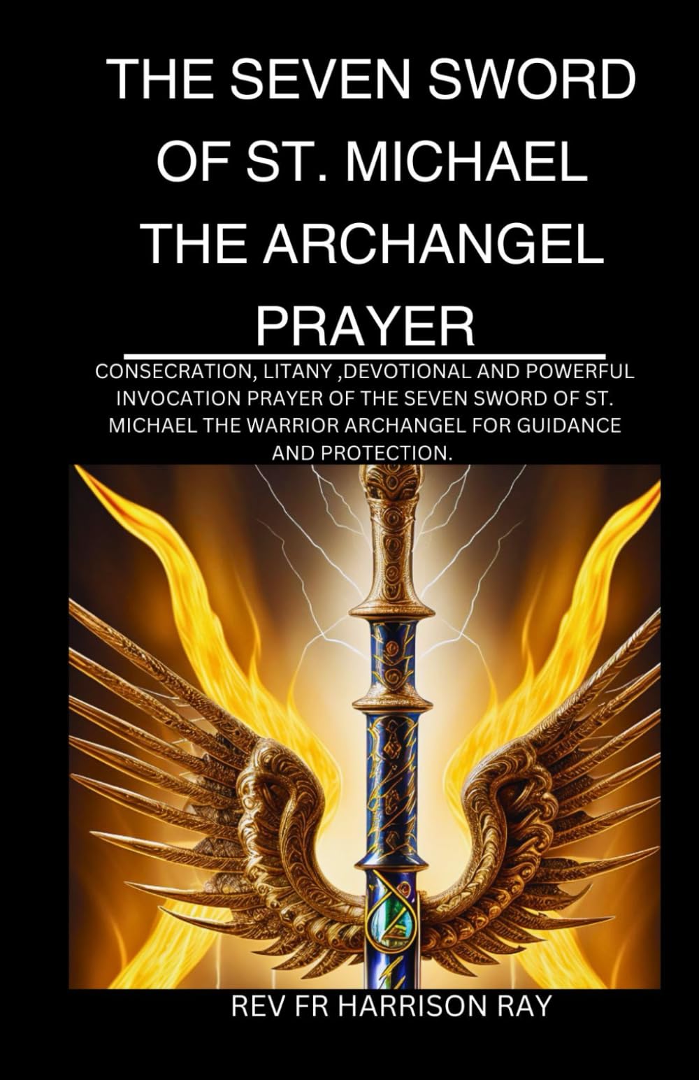 THE SEVEN SWORDS OF ST. MICHAEL THE ARCHANGEL PRAYER: Consecration Prayers, Litany, Devotional and Powerful Invocation Prayers To St. Michael The ... (Catholic Saints Novena Prayer Books)