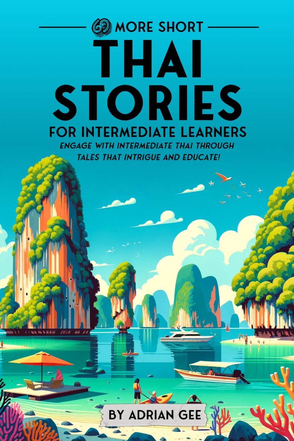 69 More Short Thai Stories for Intermediate Learners: Engage with Intermediate Thai Through Tales That Intrigue and Educate!: 2 (Thai Through Stories: A Cultural Journey)
