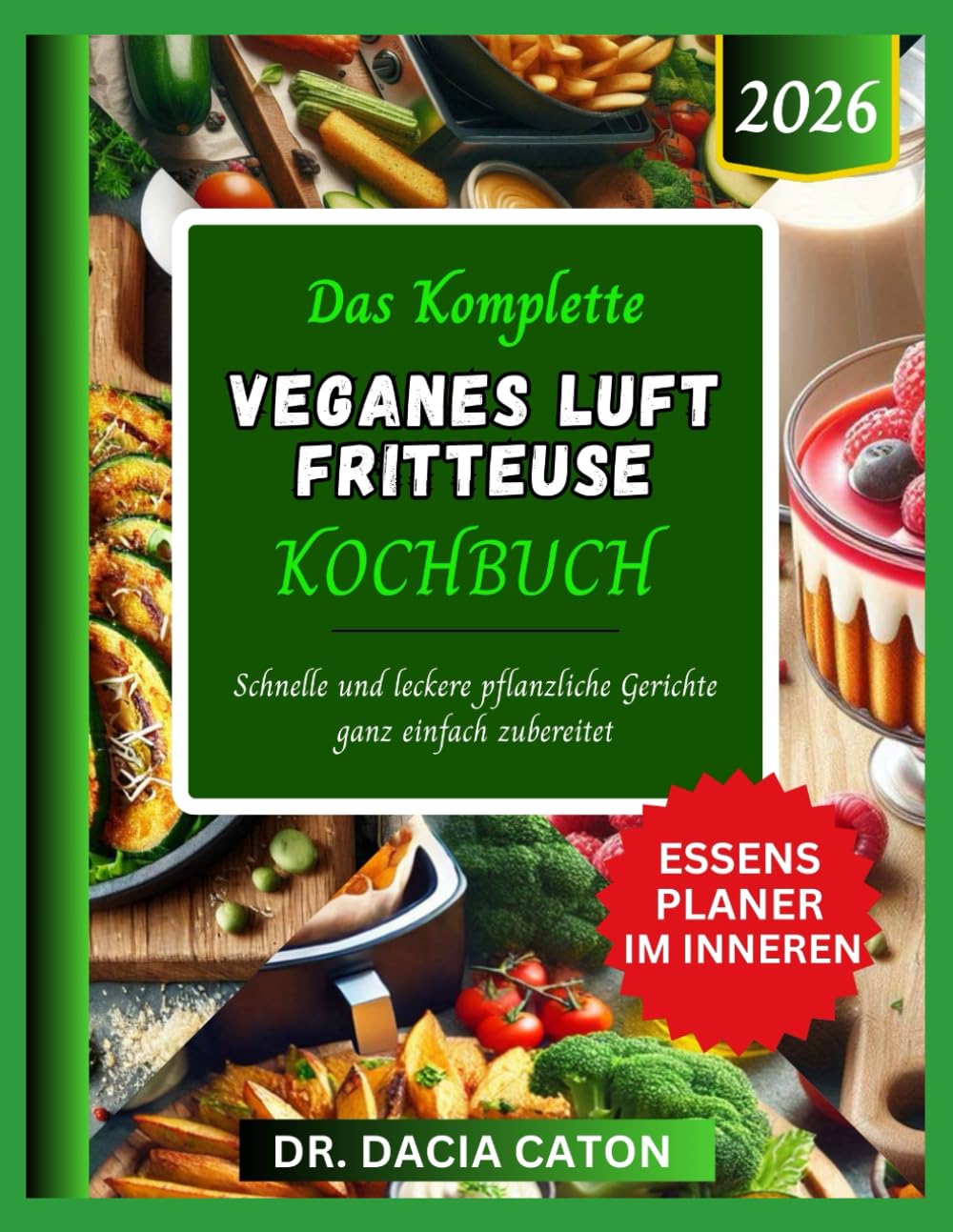 DAS KOMPLETTE VEGANES LUFT FRITTEUSE KOCHBUCH: Schnelle und leckere pflanzliche Gerichte ganz einfach zubereitet
