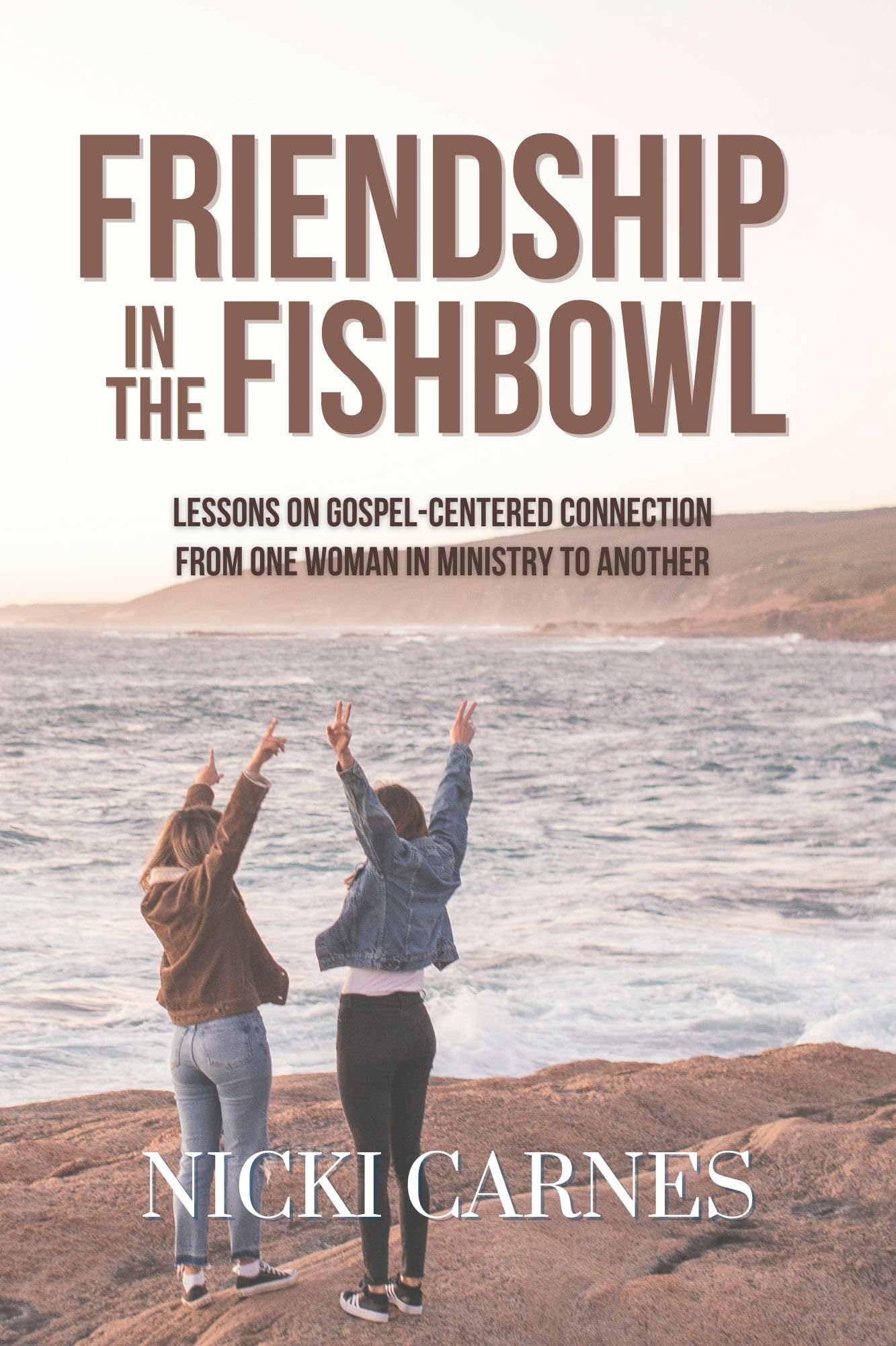 Friendship in the Fishbowl: Lessons on Gospel-Centered Connections from One Woman in Ministry to Another