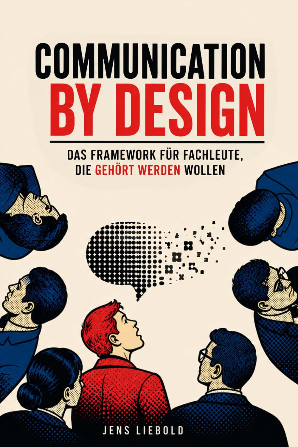 Communication by Design: Das Framework für Fachleute, die gehört werden wollen