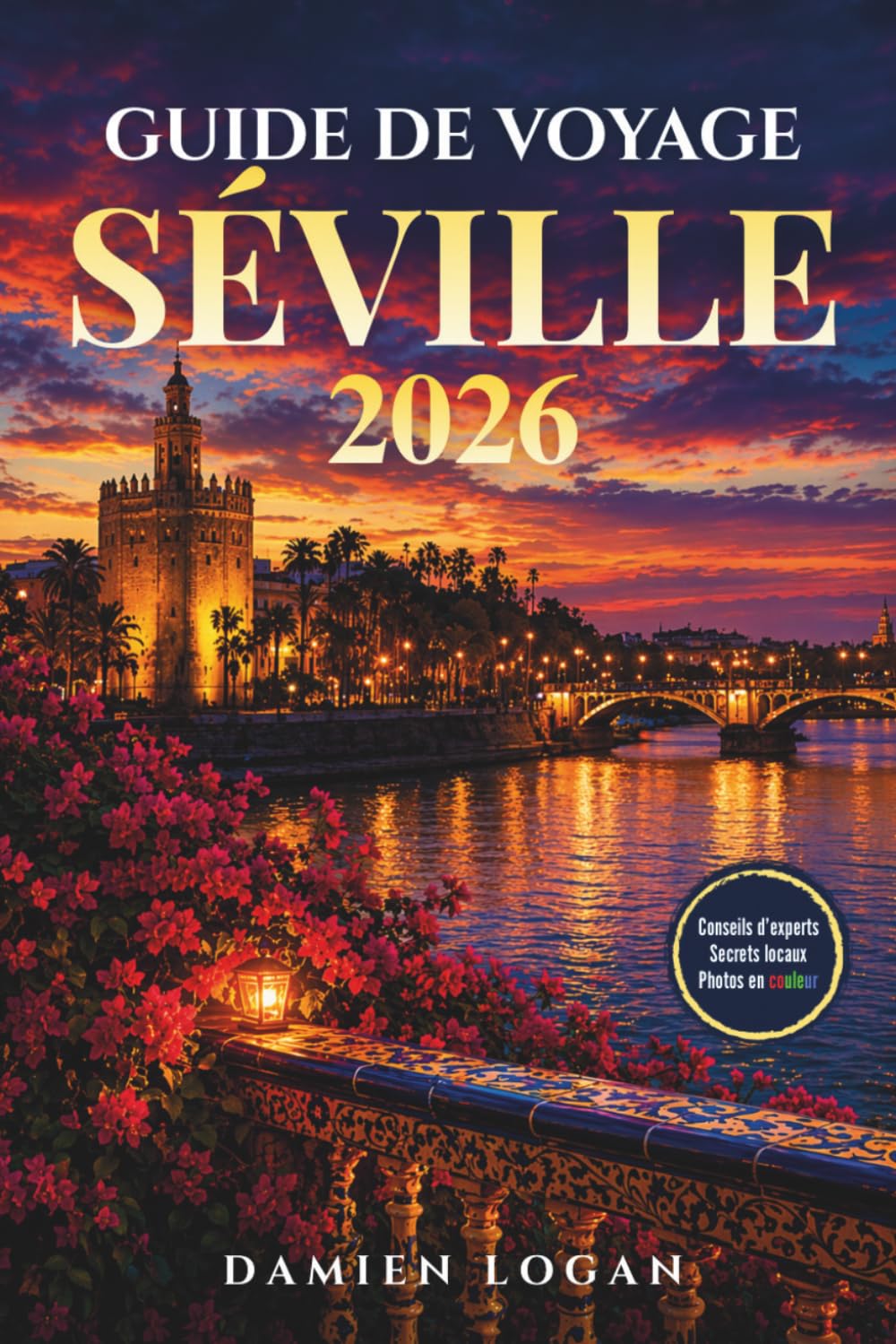 GUIDE DE VOYAGE SÉVILLE 2026: Un guide de voyage décontracté, riche en expériences authentiques, en lieux incontournables et en conseils simples pour profiter de chaque instant