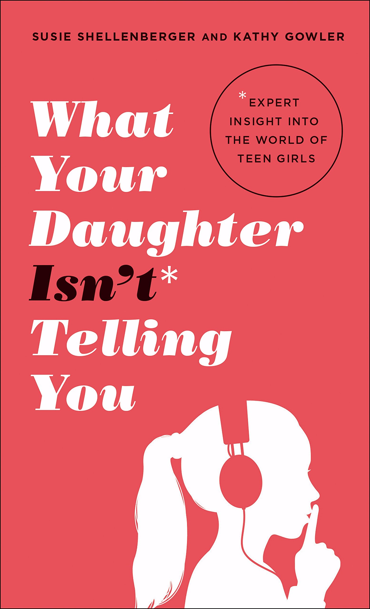 What Your Daughter Isn’t Telling You: Expert Insight Into the World of Teen Girls