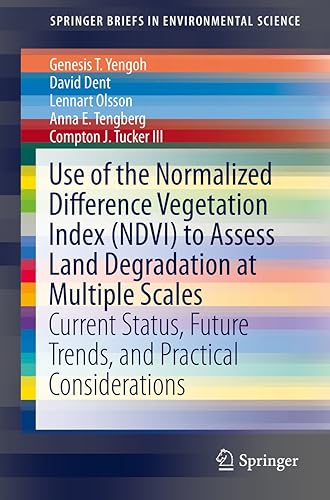 Use of the Normalized Difference Vegetation Index (NDVI) to Assess Land Degradation at Multiple Scales Current Status, Future Trends, and Practical