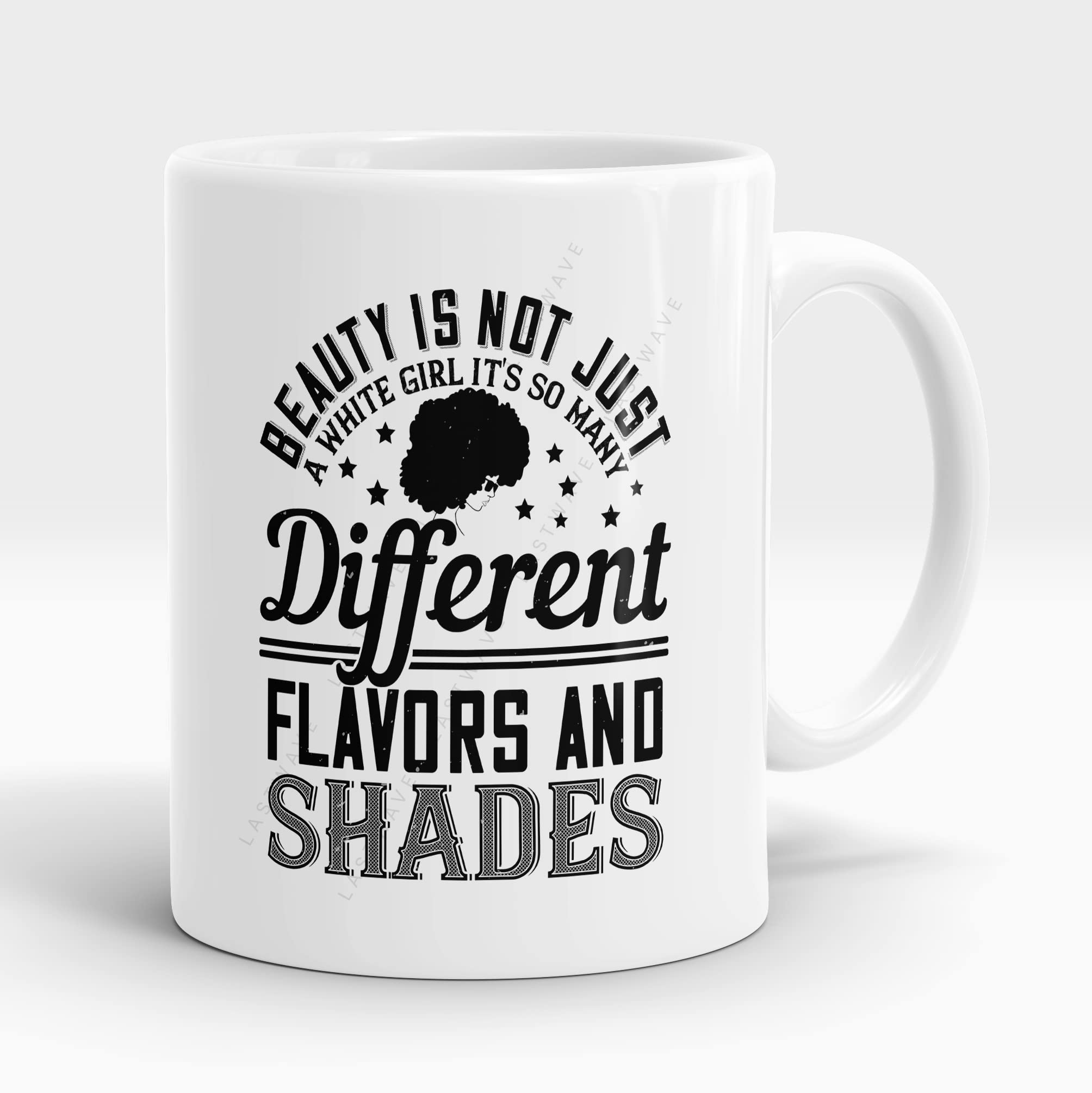 LASTWAVE Premium Coffee Mugs, Beauty is not just a White Girl. It's so Many Different Flavors and Shades, Graphic Printed 11oz Ceramic Coffee Mugs