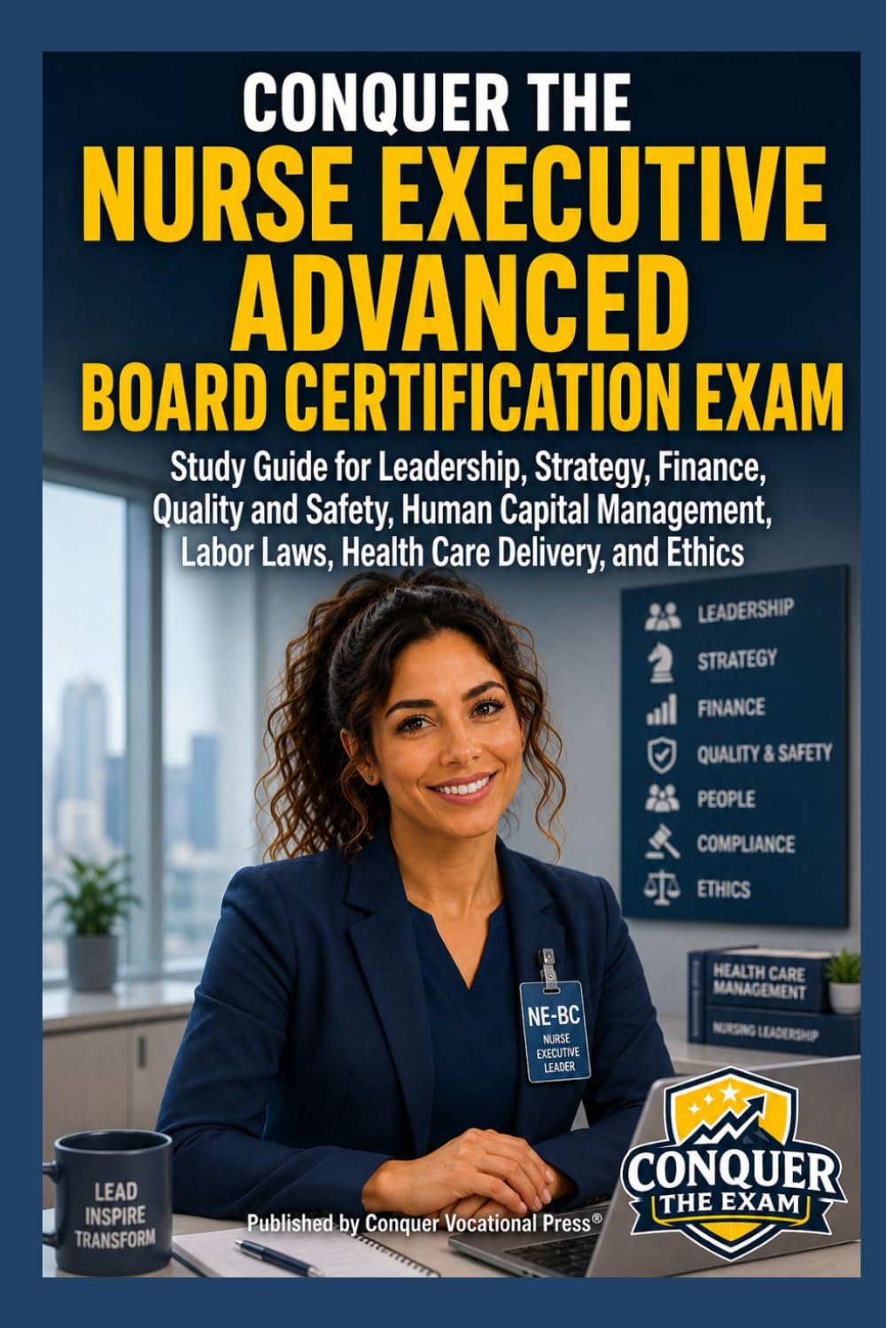 Conquer the Nurse Executive Advanced Board Certification Exam: Study Guide for Leadership, Strategy, Finance, Quality and Safety, Human Capital ... and Ethics (Conquer the Nursing Exams)