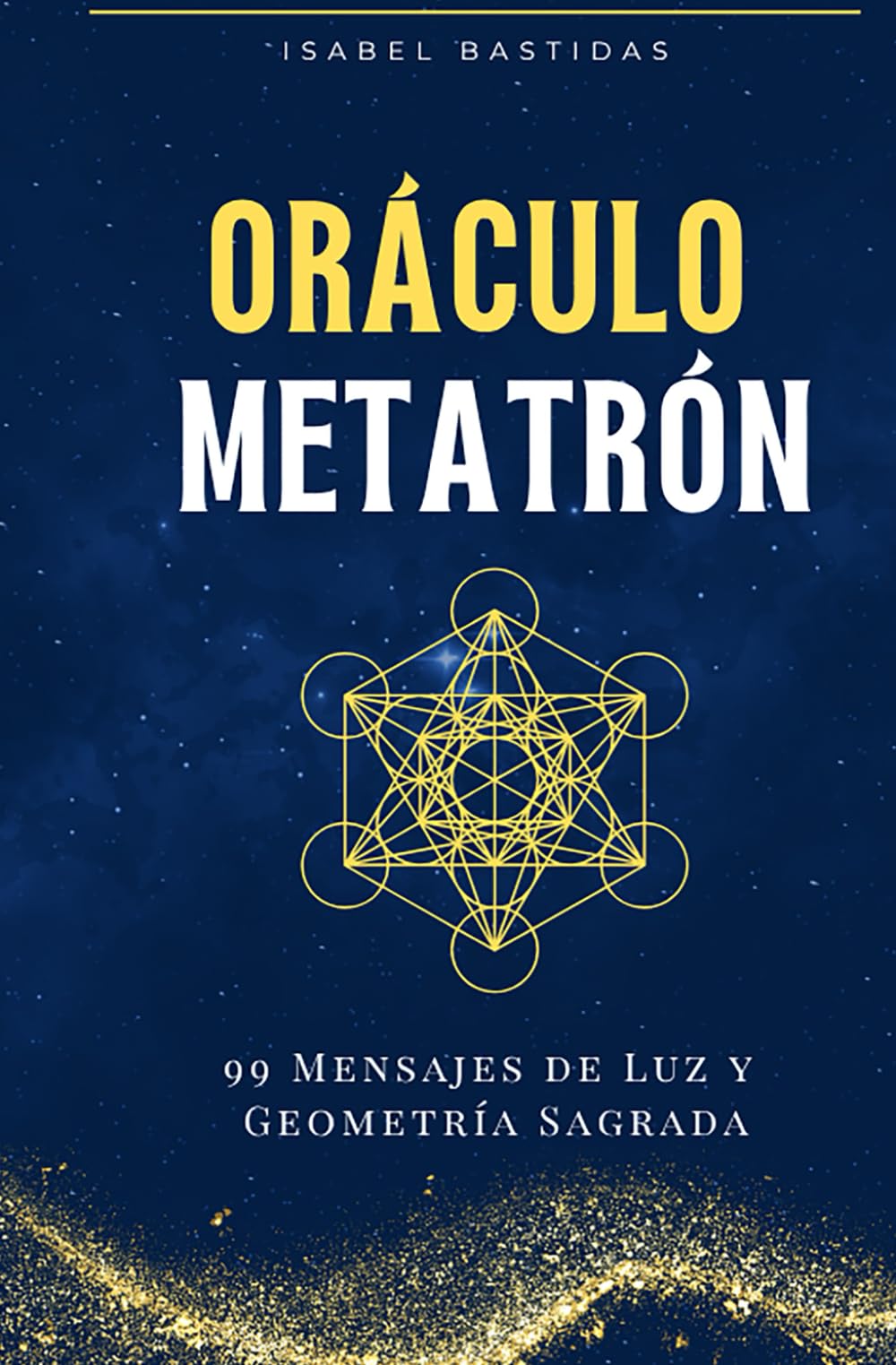Oráculo Metatrón: 99 Activaciones para el Alma: Luz, Sabiduría y Geometría Sagrada en cada Mensaje