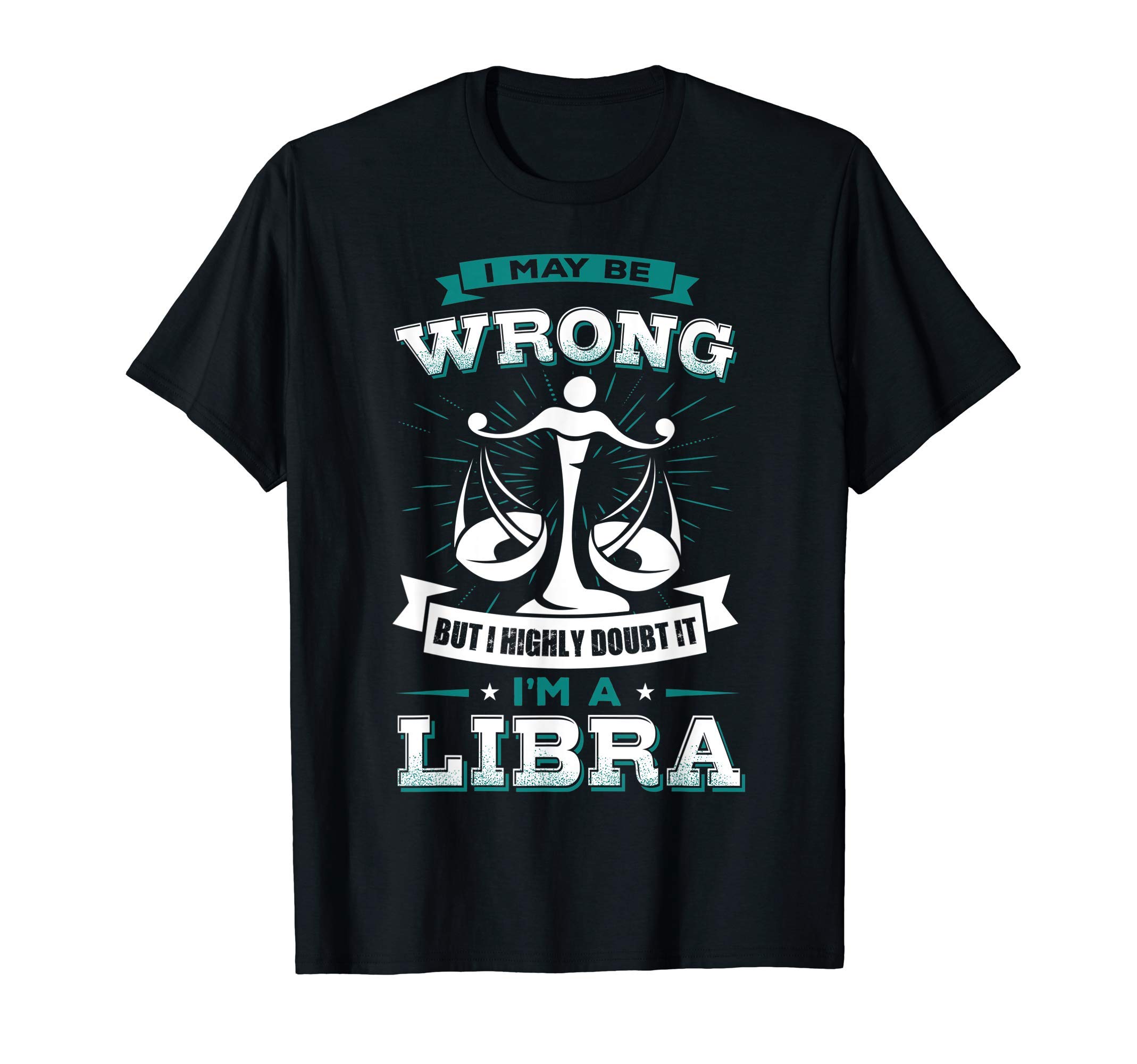 I May Be Wrong But I Highly Doubt It I'm A Libra Zodiac Gift T-Shirt