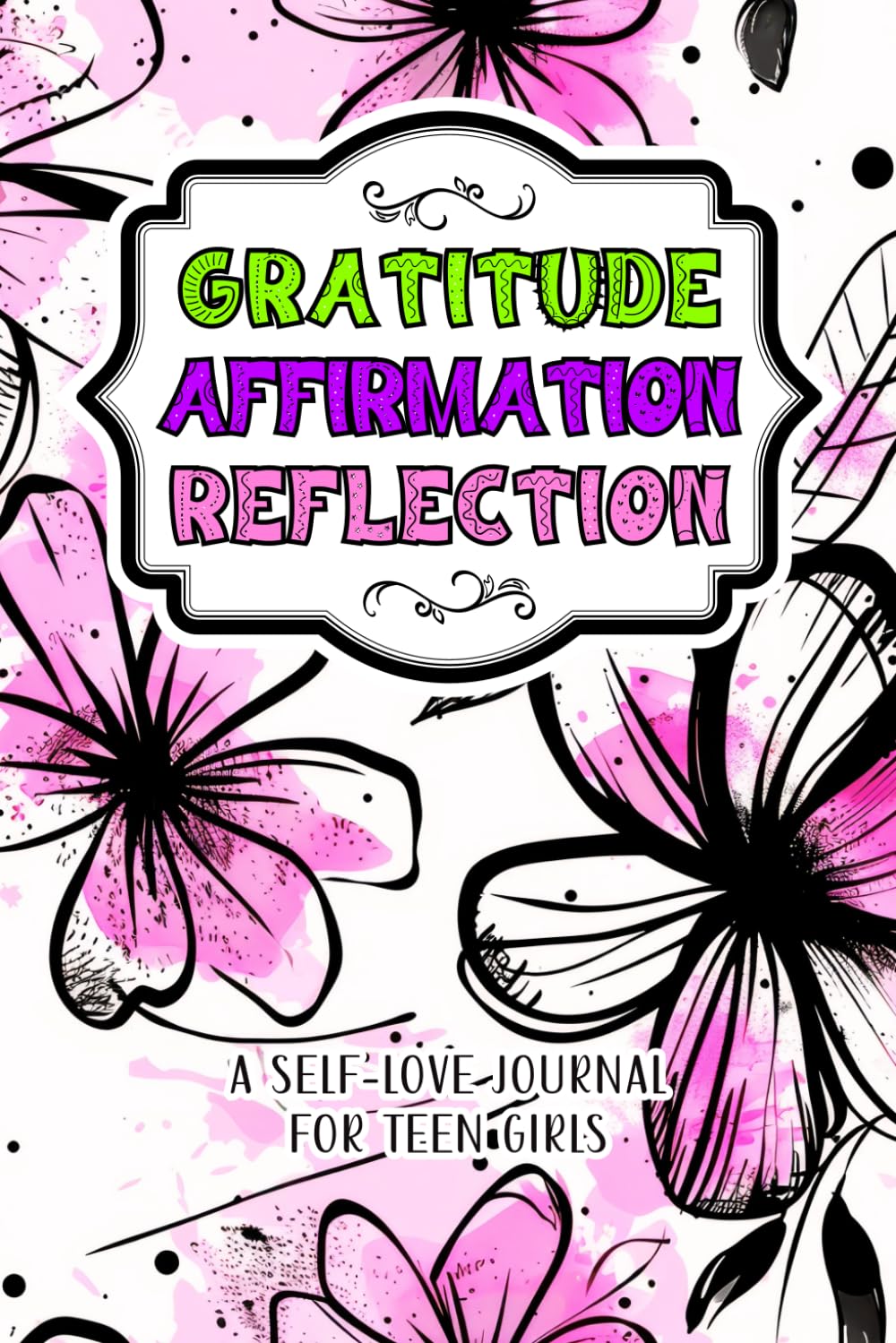 Gratitude Affirmation Reflection | A Self-Love Journal for Teen Girls: Mindfulness Book with Prompts to Cultivate Positive Self Image and Mindset | Fun, Thoughtful Gift for Tween Girls