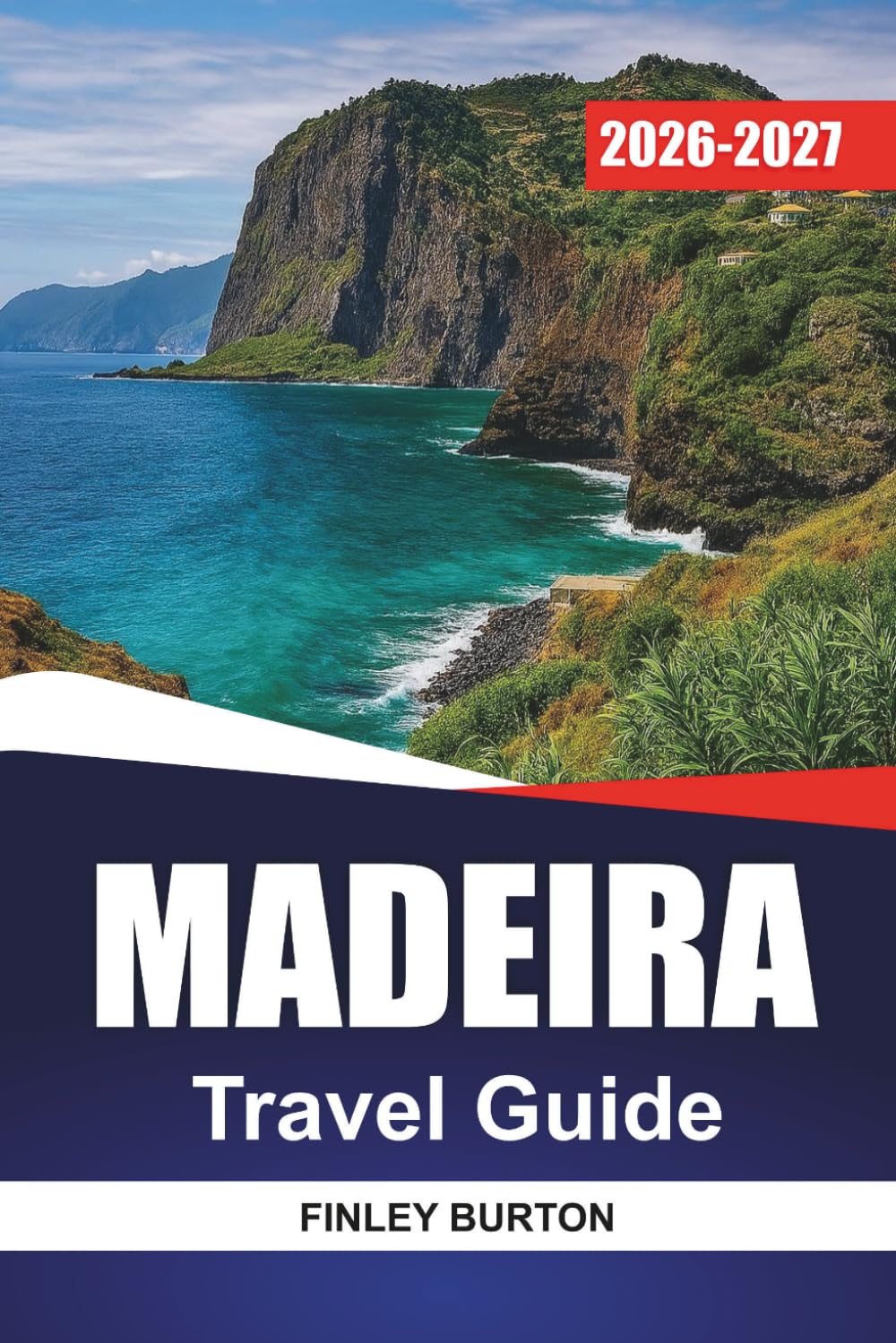 MADEIRA TRAVEL GUIDE 2026-2027: Hiking Levada Trails, Funchal Tips, Scenic Drives, and Day Trips for First-Time Visitors