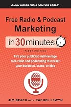 Free Radio & Podcast Marketing In 30 Minutes: Fire your publicist and leverage free radio and podcasting to market your business, brand, or idea (Quick Guides for a Complex World)