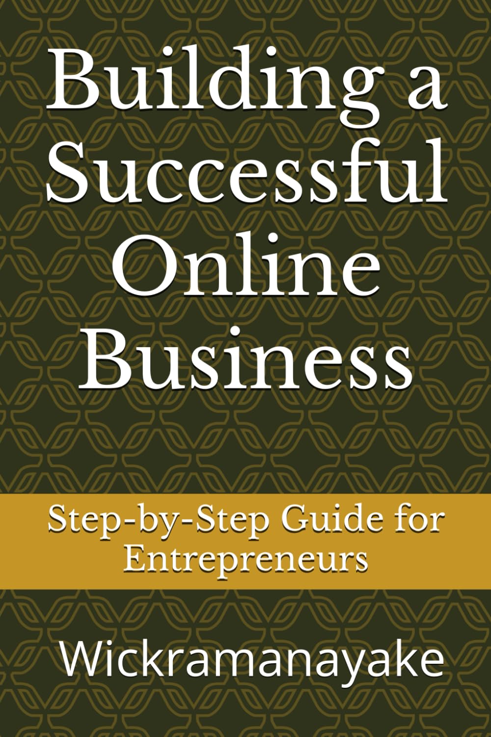 Building a Successful Online Business:: Step-by-Step Guide for Entrepreneurs (Online Business Guide for Entrepreneurs)
