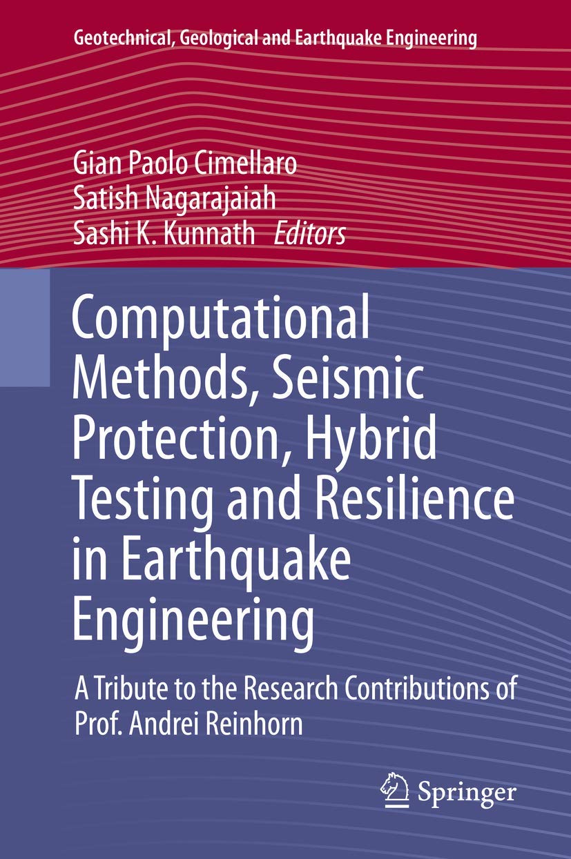 Computational Methods, Seismic Protection, Hybrid Testing and Resilience in Earthquake Engineering: A Tribute to the Research Contributions of Prof. ... Geological and Earthquake Engineering, 33)