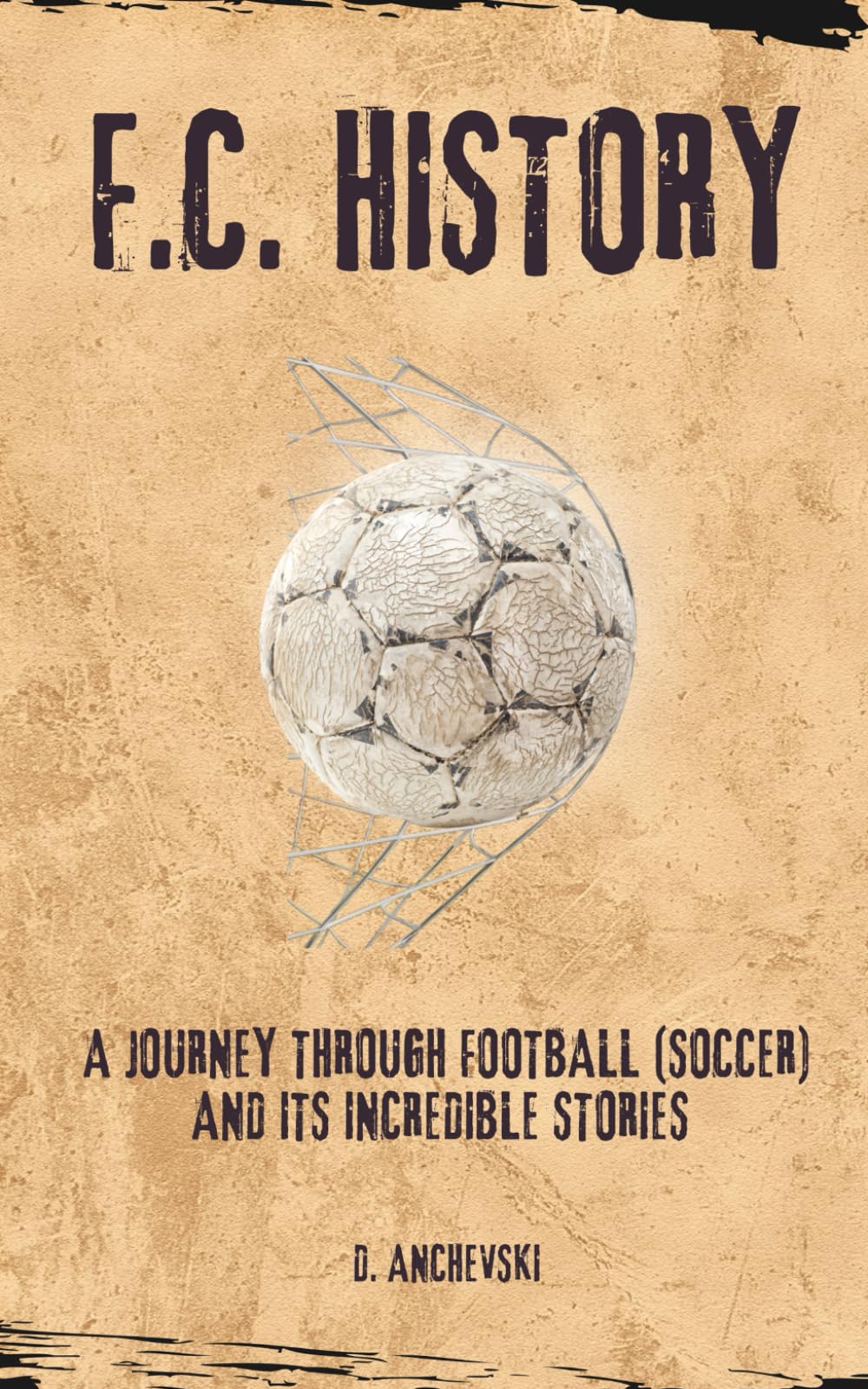 F.C. HISTORY: A Journey Through Football (Soccer) and Its Incredible Stories