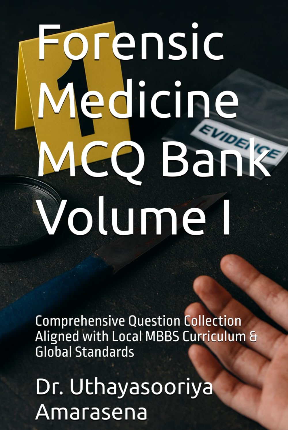 Forensic Medicine MCQ Bank Volume I: Comprehensive Question Collection Aligned with Local MBBS Curriculum & Global Standards
