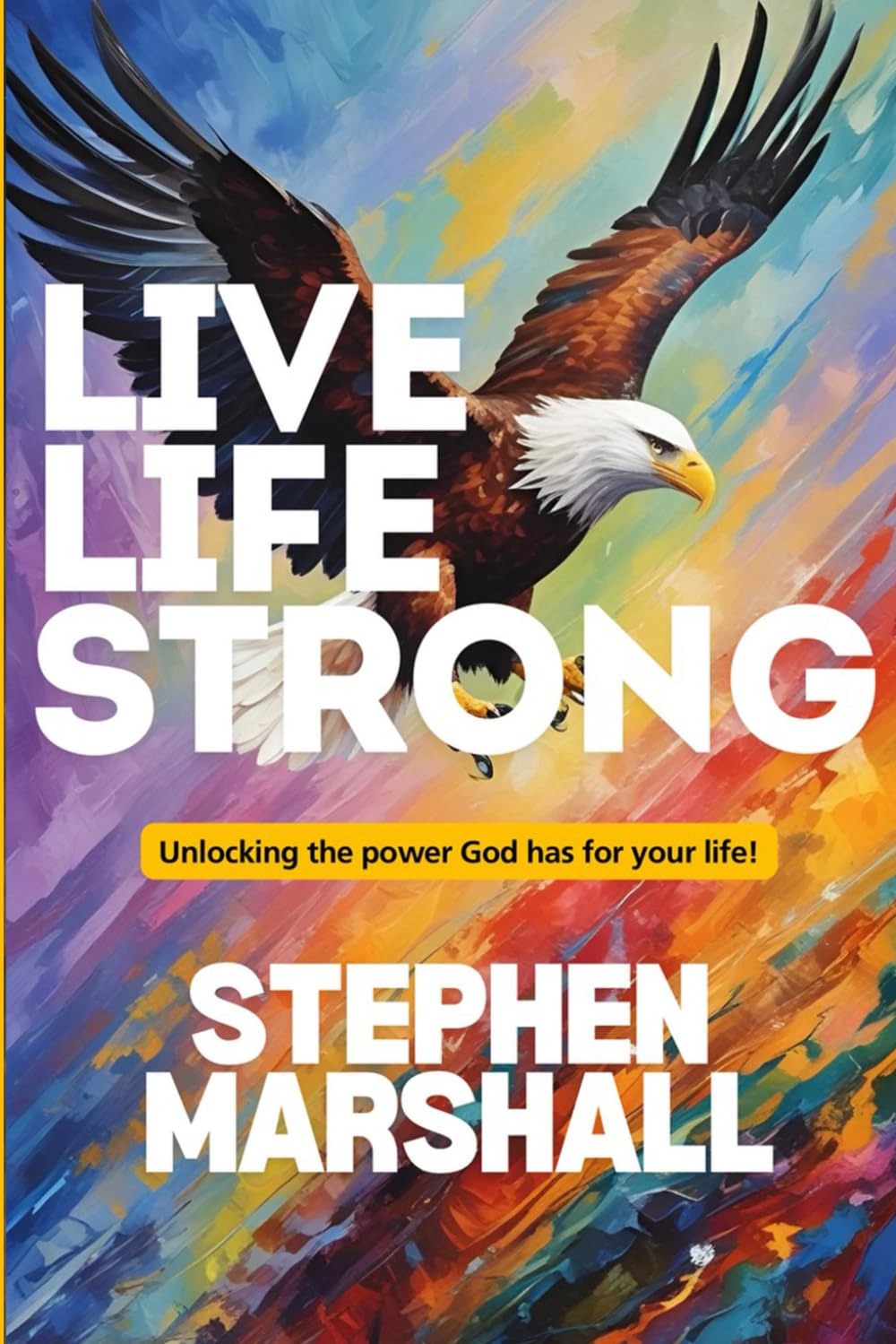 LIVE LIFE STRONG: Unlocking the power God has for your life!