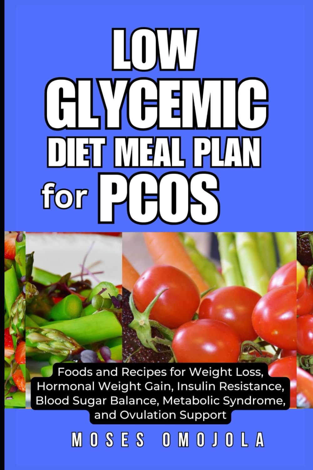 LOW GLYCEMIC DIET MEAL PLAN FOR PCOS: Foods and Recipes for Weight Loss, Hormonal Weight Gain, Insulin Resistance, Blood Sugar Balance, Metabolic ... Reversing Type 2 Diabetes and Prediabetes)