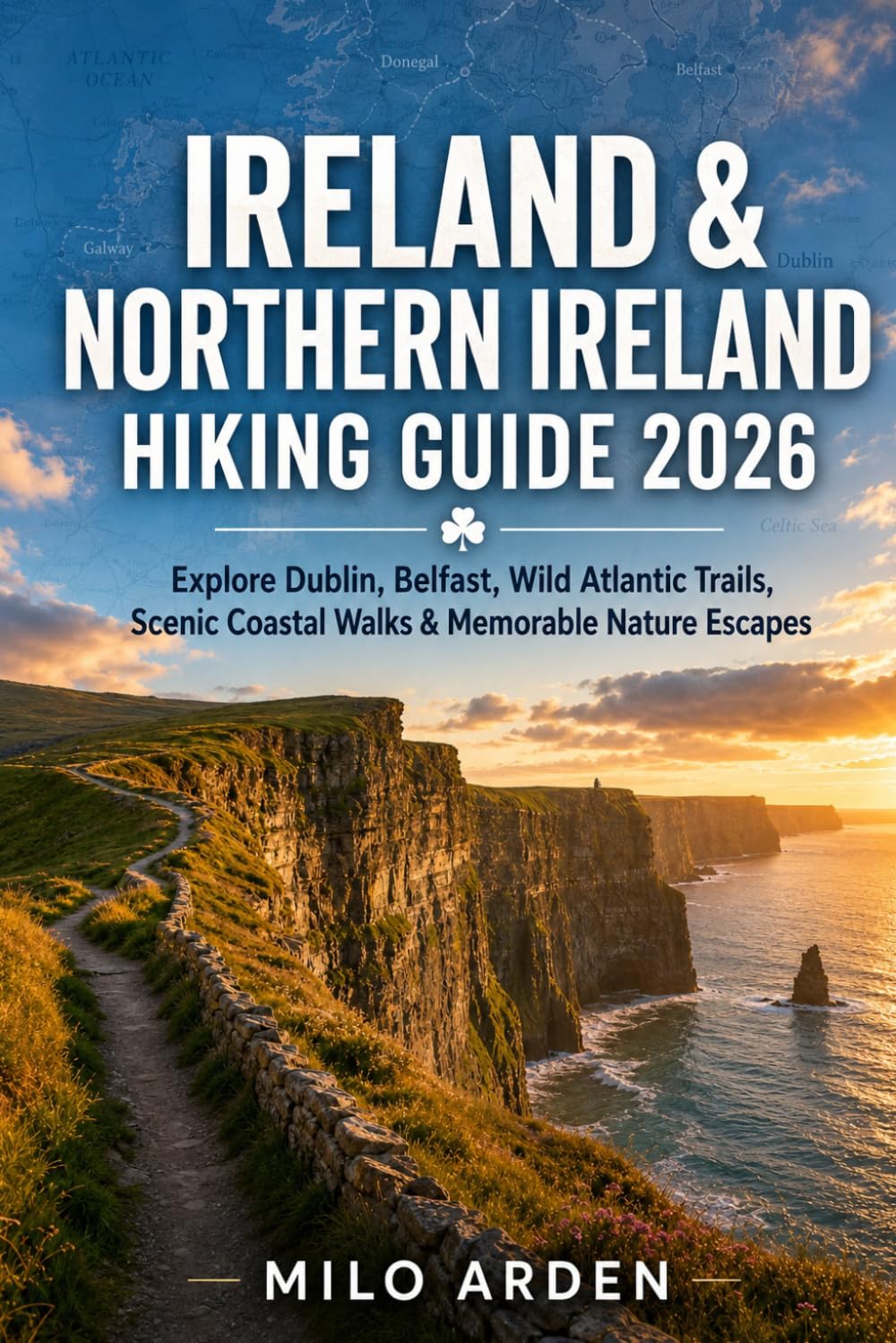 IRELAND & NORTHERN IRELAND HIKING GUIDE 2026: Explore Dublin, Belfast, Wild Atlantic Trails, Scenic Coastal Walks & Memorable Nature Escapes: 22 (THE PATHFINDER TRAILS SERIES)