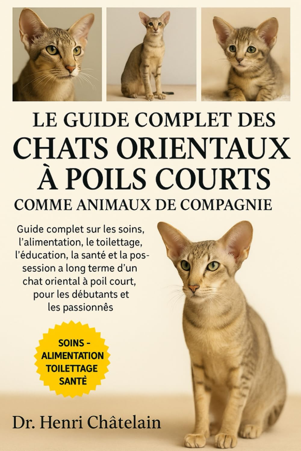 LE GUIDE COMPLET DES CHATS ORIENTAUX À POILS COURTS COMME ANIMAUX DE COMPAGNIE: Guide complet sur les soins, l'alimentation, le toilettage, ... ... oriental.......débutants et les passionnés