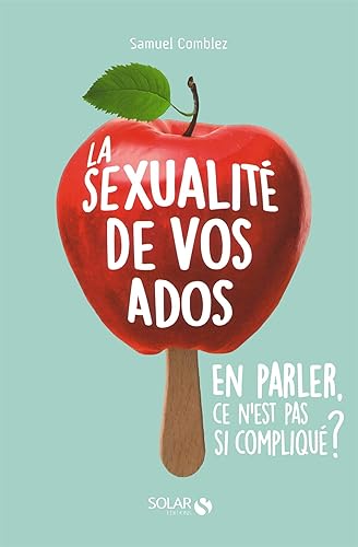 La sexualité de vos ados, en parler, ce n'est pas si compliqué: Comprendre pour bien accompagner