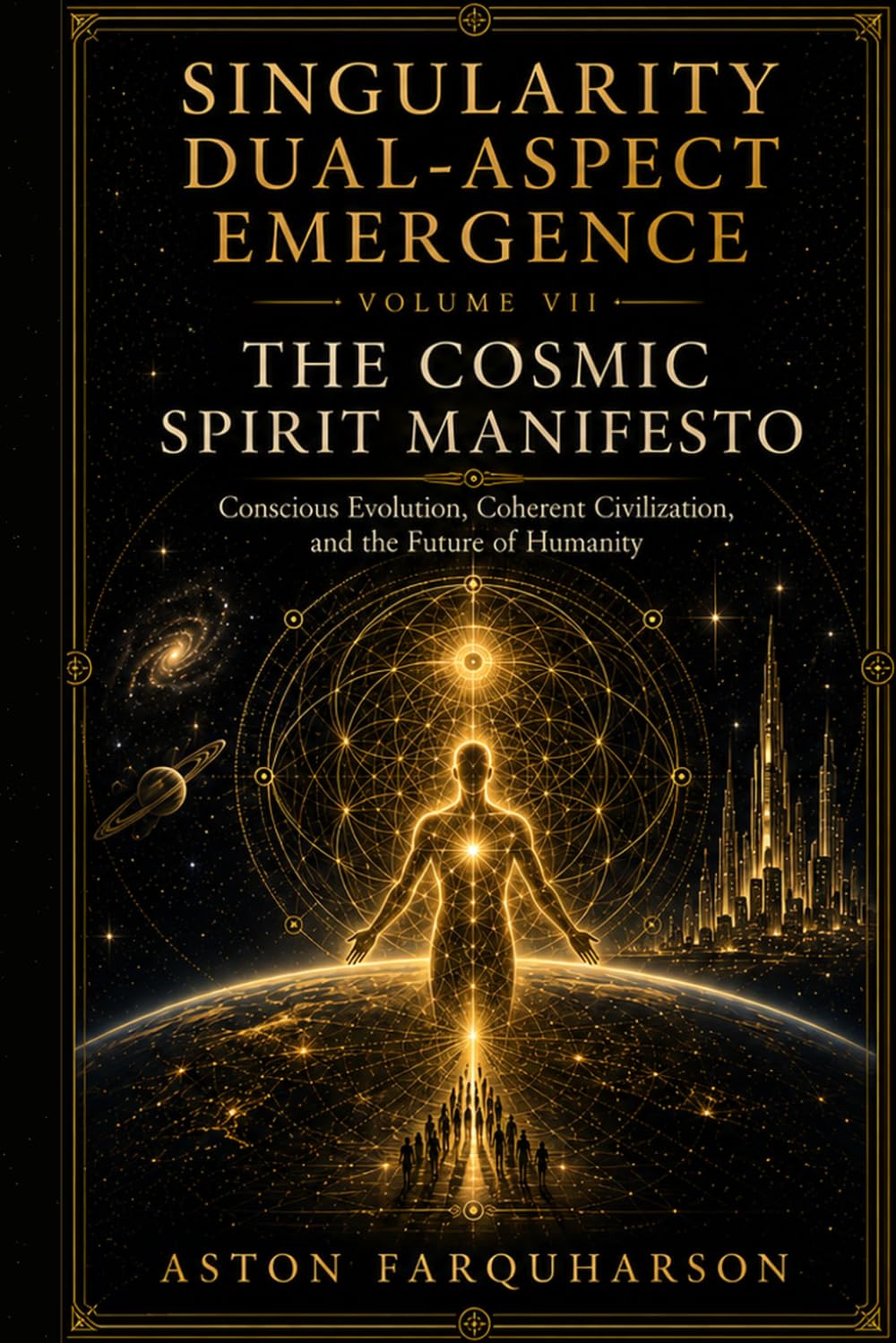SINGULARITY DUAL-ASPECT EMERGENCE Volume VII: The Cosmic Spirit Manifesto Conscious Evolution, Coherent Civilization, and the Future of Humanity