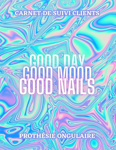 Suivi clients pour Prothésiste Ongulaire - Good Day, Good Mood, Good Nails: 260 Fiches &amp; Historiques clients par ordre alphabétique - GRAND FORMAT