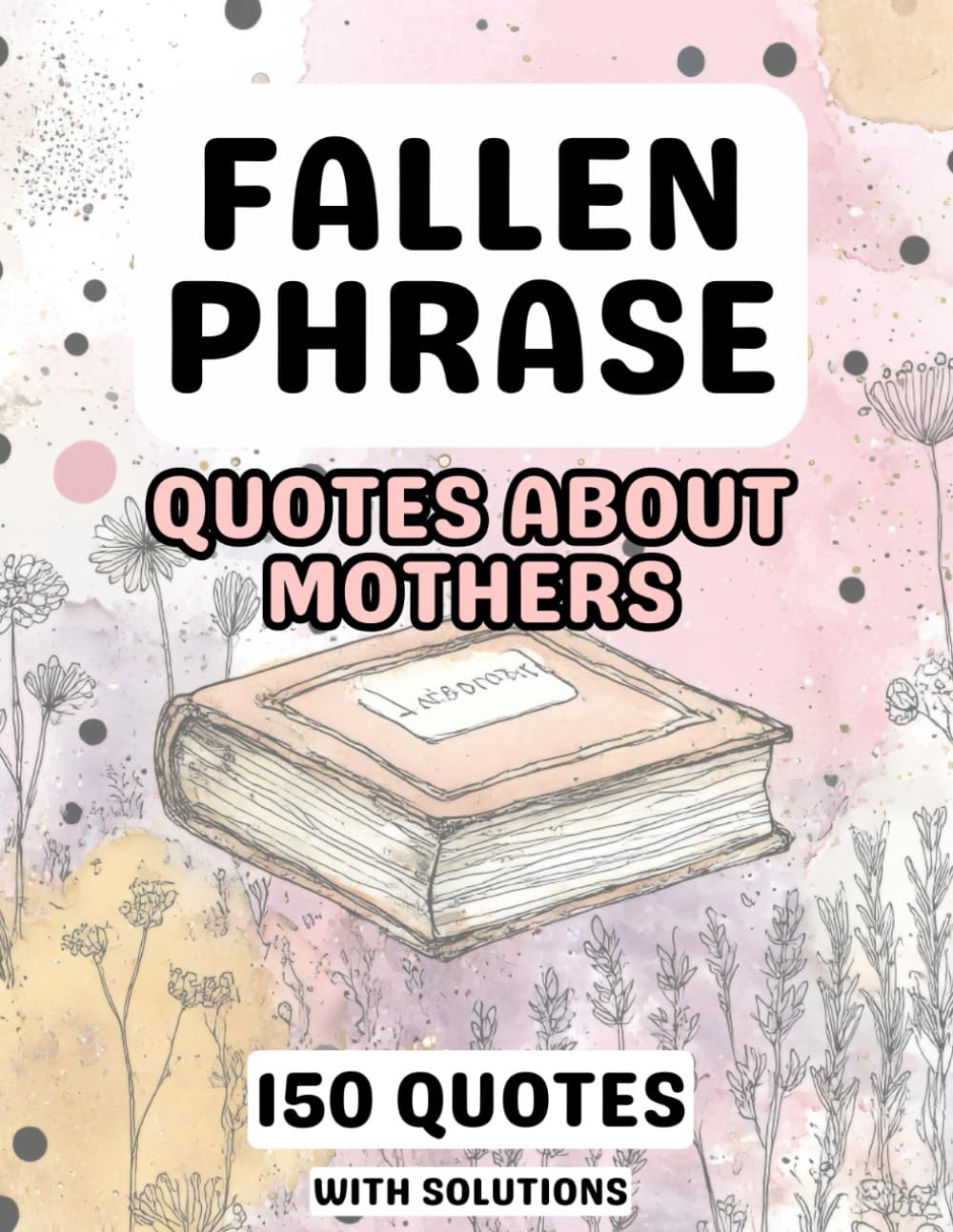 Fallen Phrase Puzzle Book Featuring Quotes About Mothers: 150 Large Print Word Puzzles with Solutions: A Heartwarming and Thoughtful Puzzle Collection ... Quotes and Relaxing Fallen Phrase Challenges