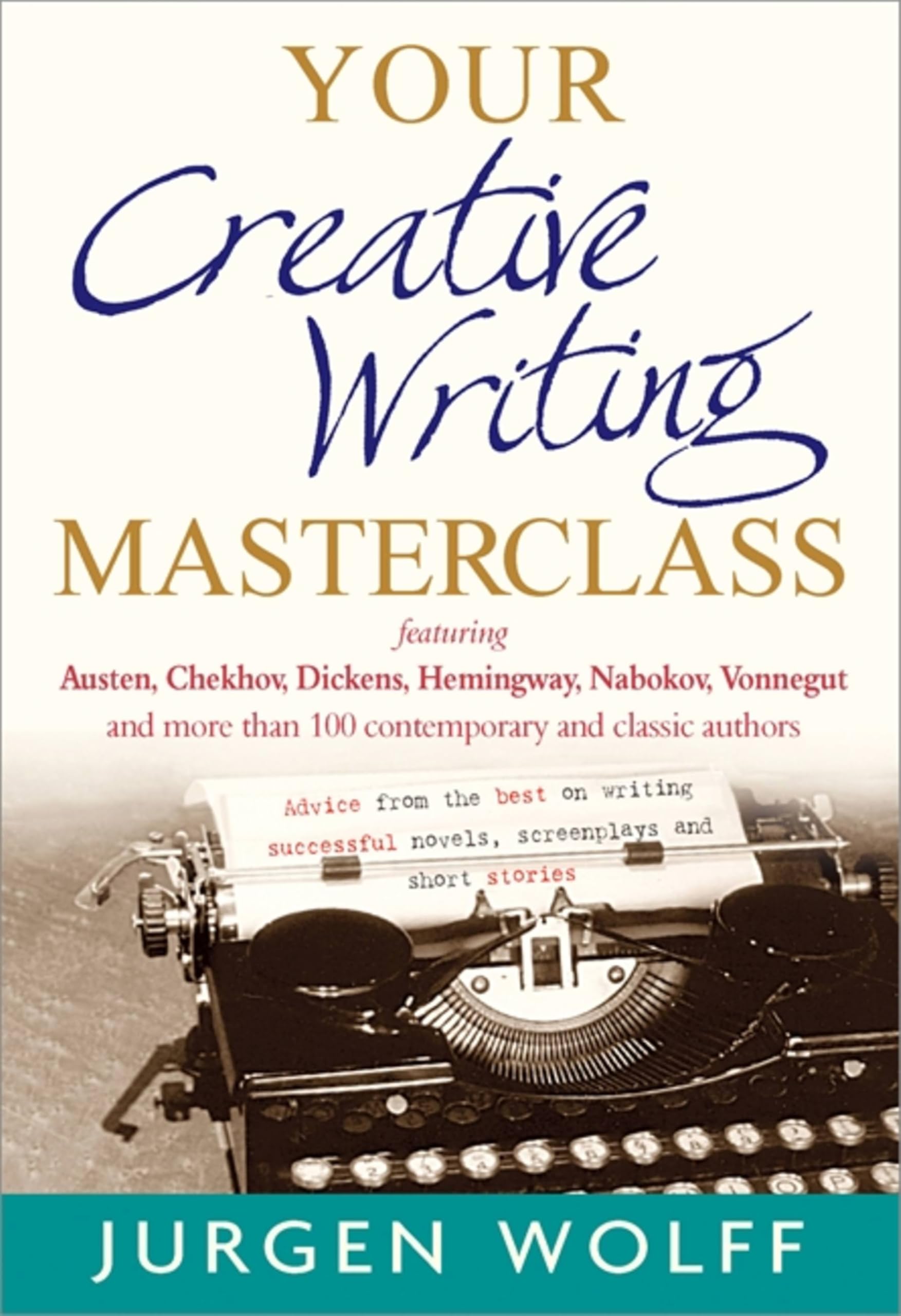 Your Creative Writing Masterclass : featuring Austen, Chekhov, Dickens, Hemingway, Nabokov, Vonnegut, and more than 100 Contemporary and Classic Authors