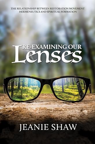 Re-Examining Our Lenses: The Relationship Between Restoration Movement Hermeneutics and Spiritual Formation (English Edition)