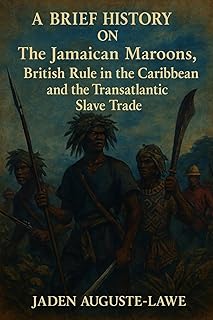 A Brief History of the Jamaican Maroons, British Rule in the Caribbean, and the Transatlantic Slave Trade