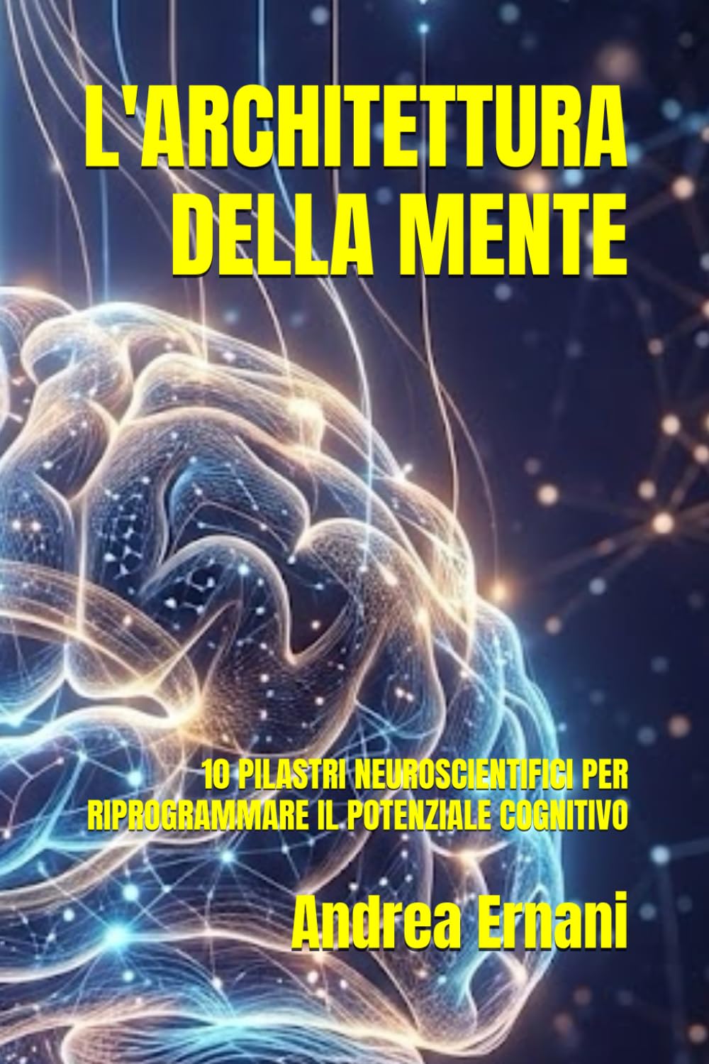 L'ARCHITETTURA DELLA MENTE: 10 PILASTRI NEUROSCIENTIFICI PER RIPROGRAMMARE IL POTENZIALE COGNITIVO