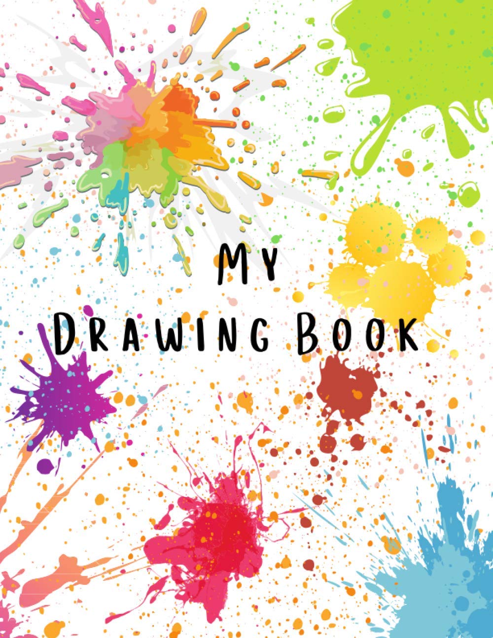 My Drawing Book: Sketch Book with Colourful Paint Splatter Cover