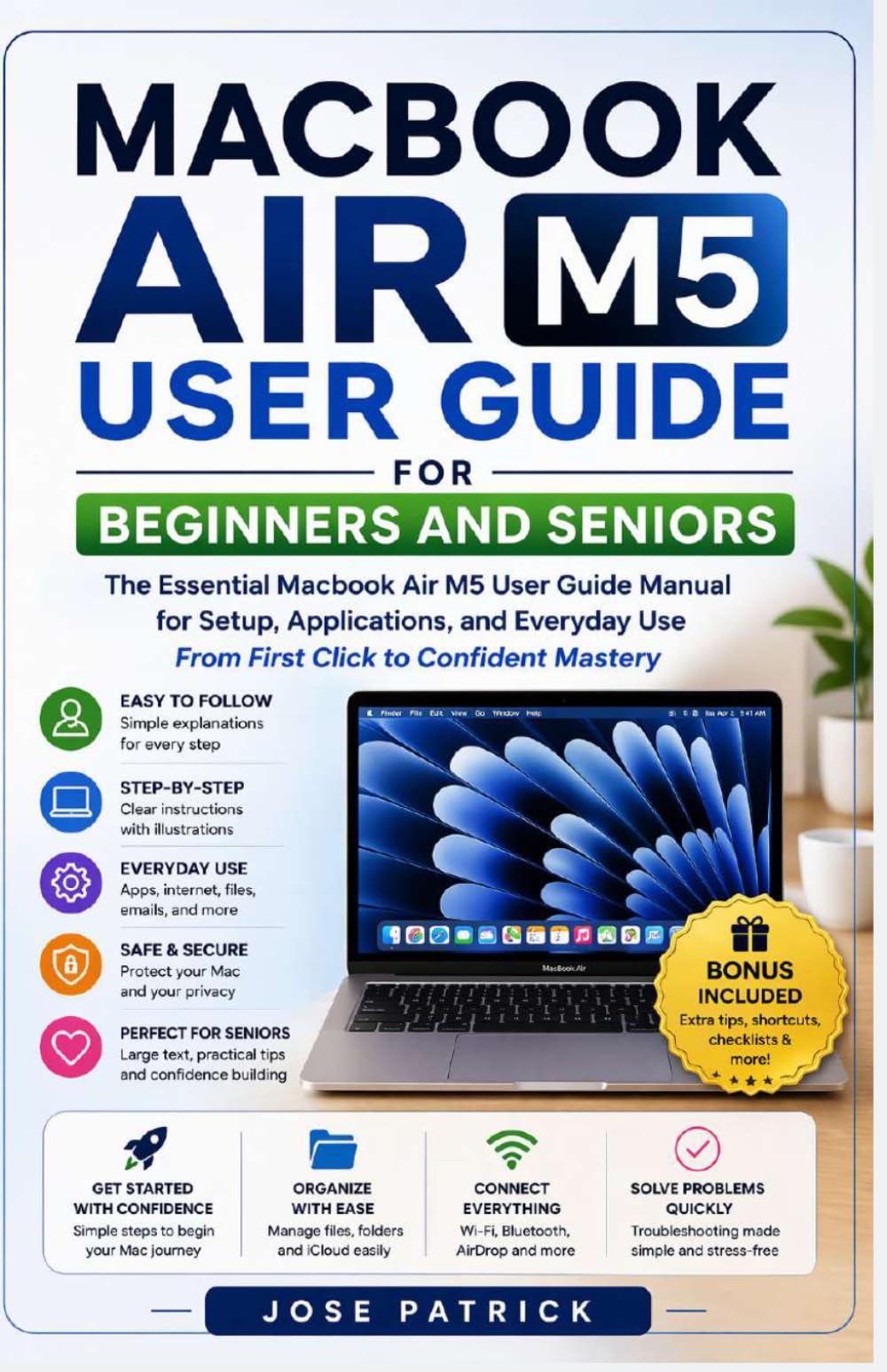 MacBook Air M5 User Guide For Beginners and Seniors: The Essential Manual for Setup, Applications, and Everyday Use From First Click to Confident Mastery