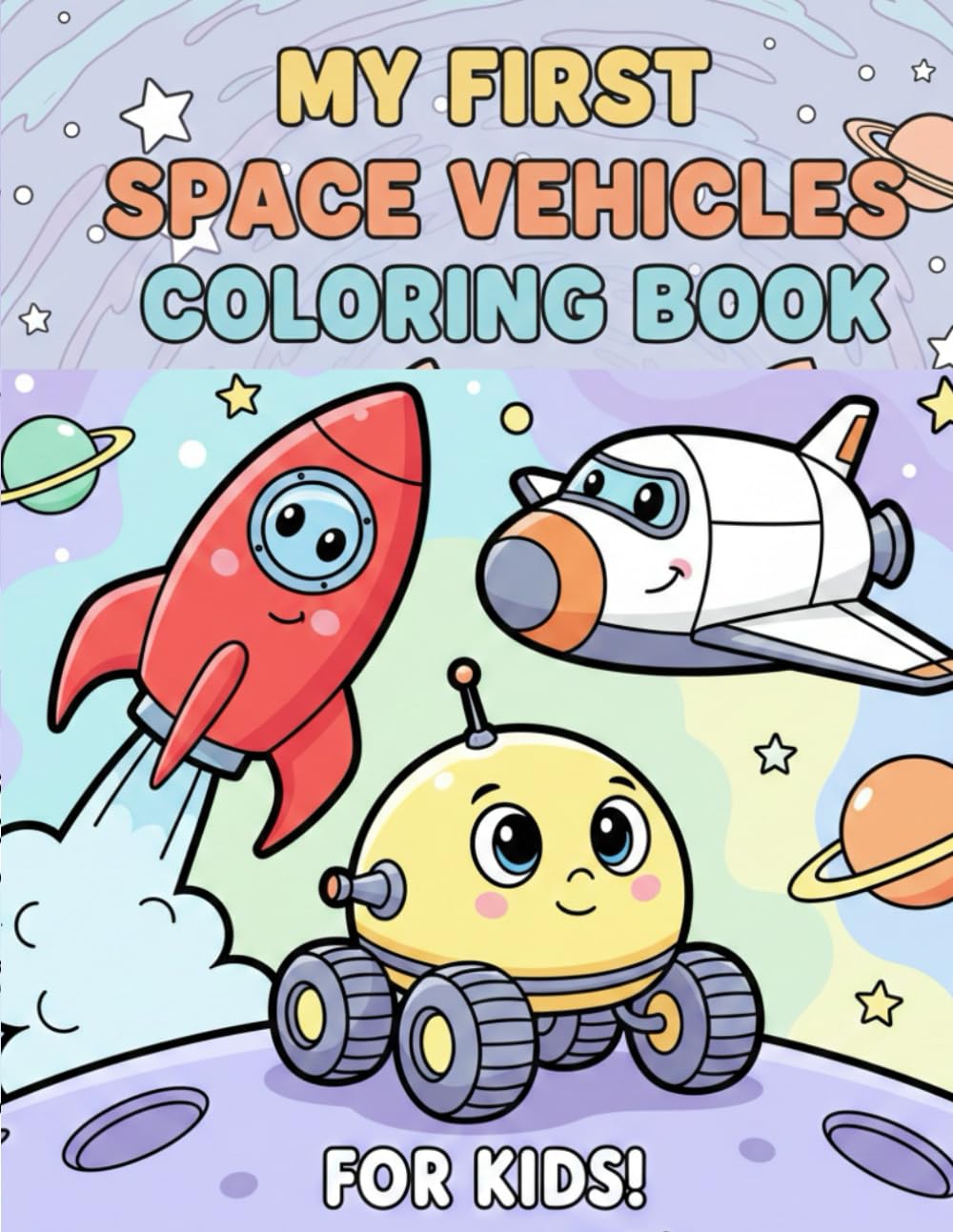 My First Space Vehicles Coloring Book: Rockets, Space Shuttles & Friendly Space Machines for Toddlers and Preschool Kids