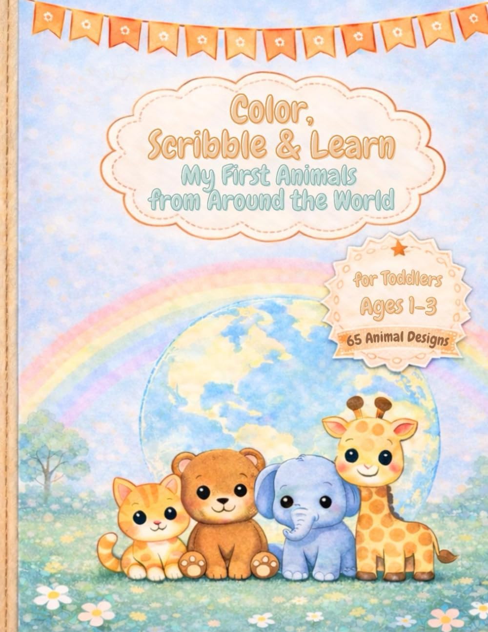 Color, Scribble & Learn: My First Animals from Around the World for Toddlers Ages 1-3 | 65 Animal Designs