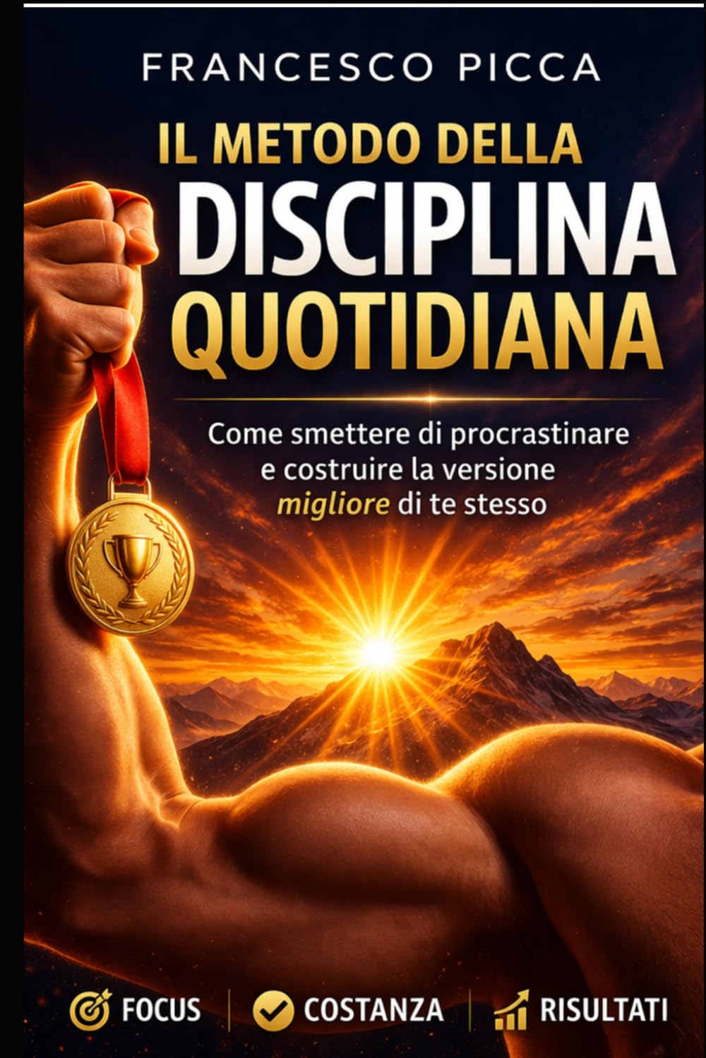 IL METODO DELLA DISCIPLINA QUOTIDIANA: Come smettere di procrastinare e costruire la versione migliore di te stesso