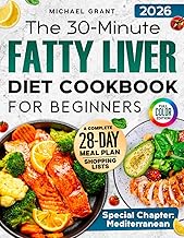 The 30-Minute Fatty Liver Diet Cookbook for Beginners: Quick and Delicious Recipes | 28-Day Meal Plan to Detox, Support Liver Health, Boost Energy, and Lose Weight. Includes Shopping List