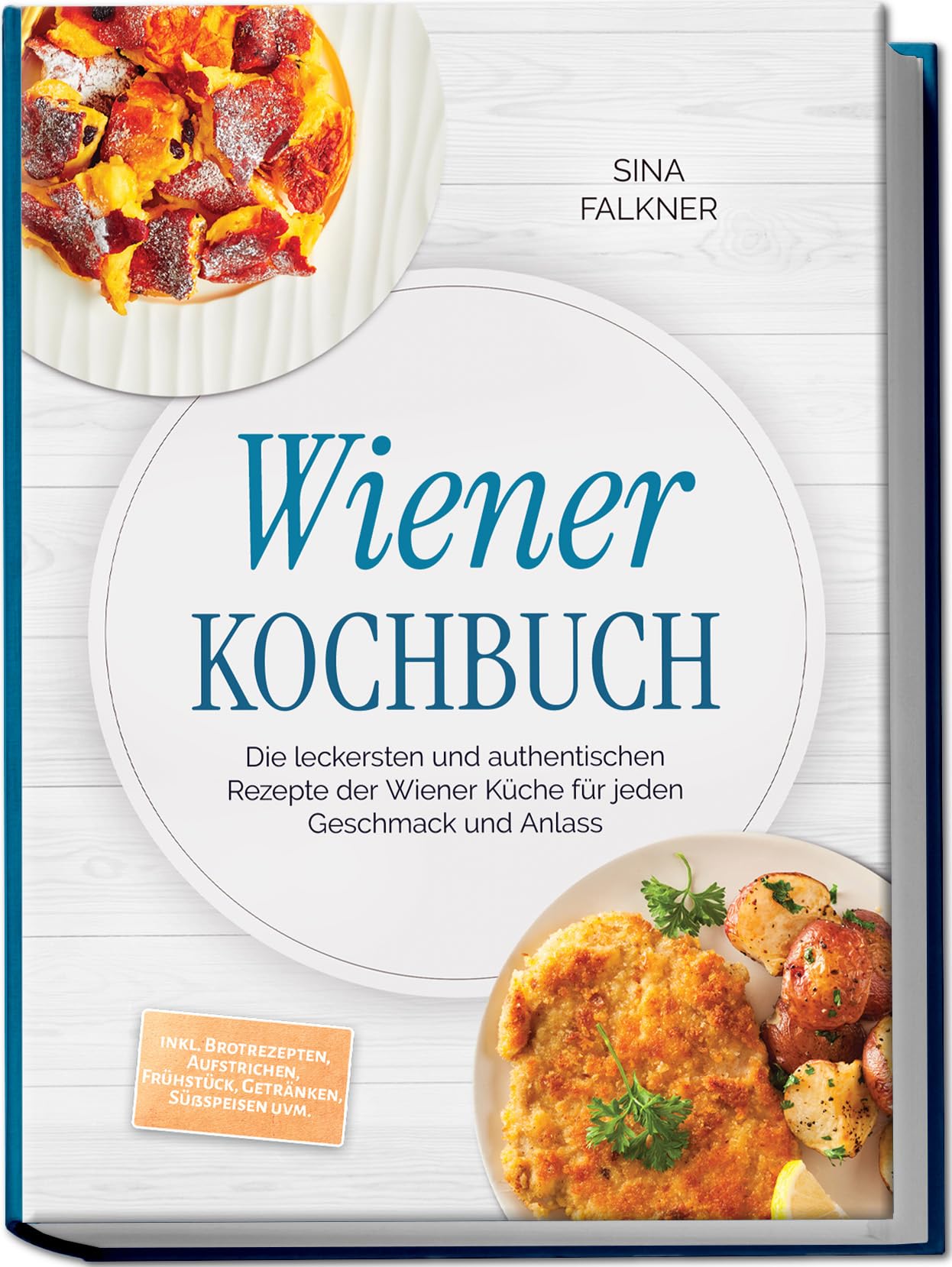 Wiener Kochbuch: Die leckersten und authentischen Rezepte der Wiener Küche für jeden Geschmack und Anlass – inkl. Brotrezepten, Aufstrichen, Frühstück, Getränken, Süßspeisen uvm.