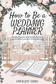 How To Be A Wedding Planner: Design, Organize, and Manage Stunning Events While Growing a Thriving Business
