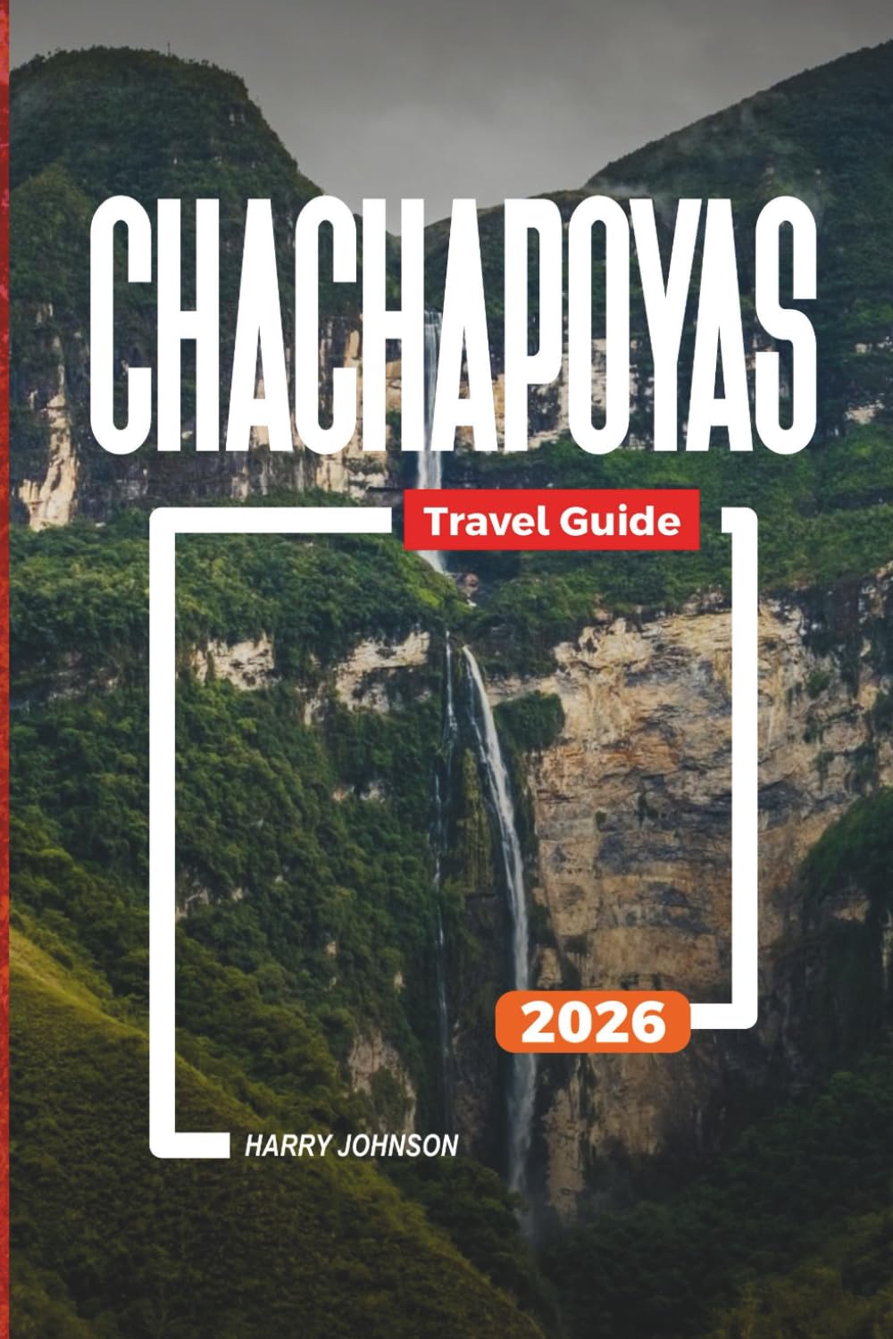 CHACHAPOYAS TRAVEL GUIDE 2026: Discover Hidden Gems, Historic Landmarks, Travel Tips, and Unforgettable Vacation Experiences