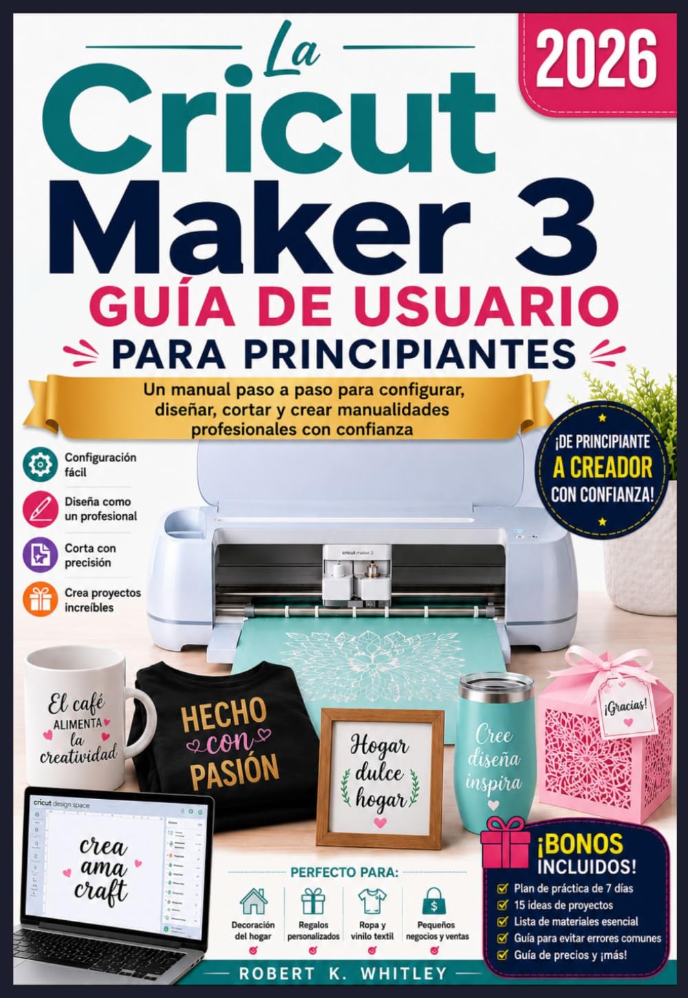 La Cricut Maker 3 Guía de usuario para principiantes 2026: Un manual paso a paso para configurar, diseñar, cortar y crear manualidades profesionales con confianza