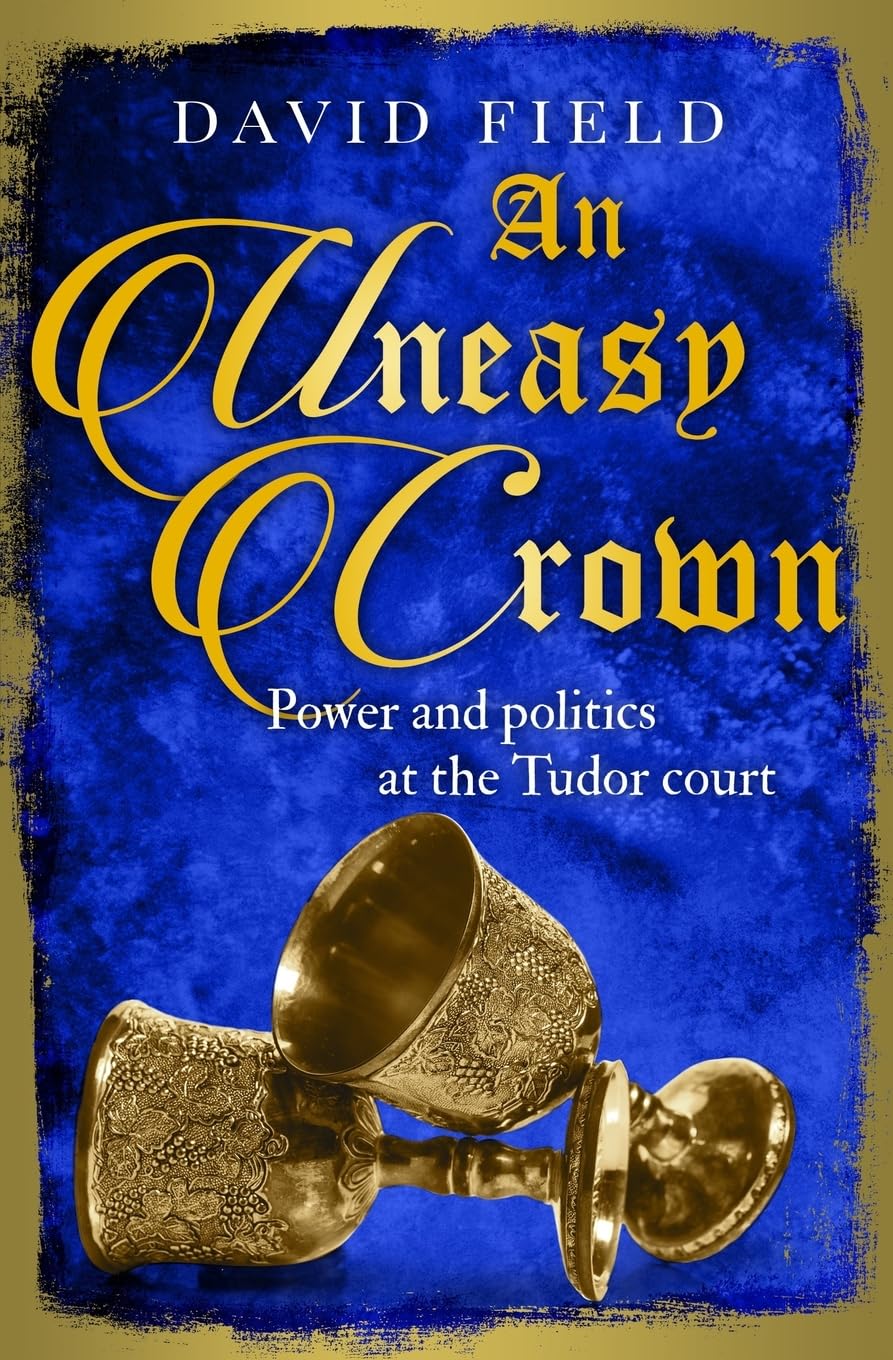 An Uneasy Crown: Power and politics at the Tudor court: 4 (The Tudor Saga Series)