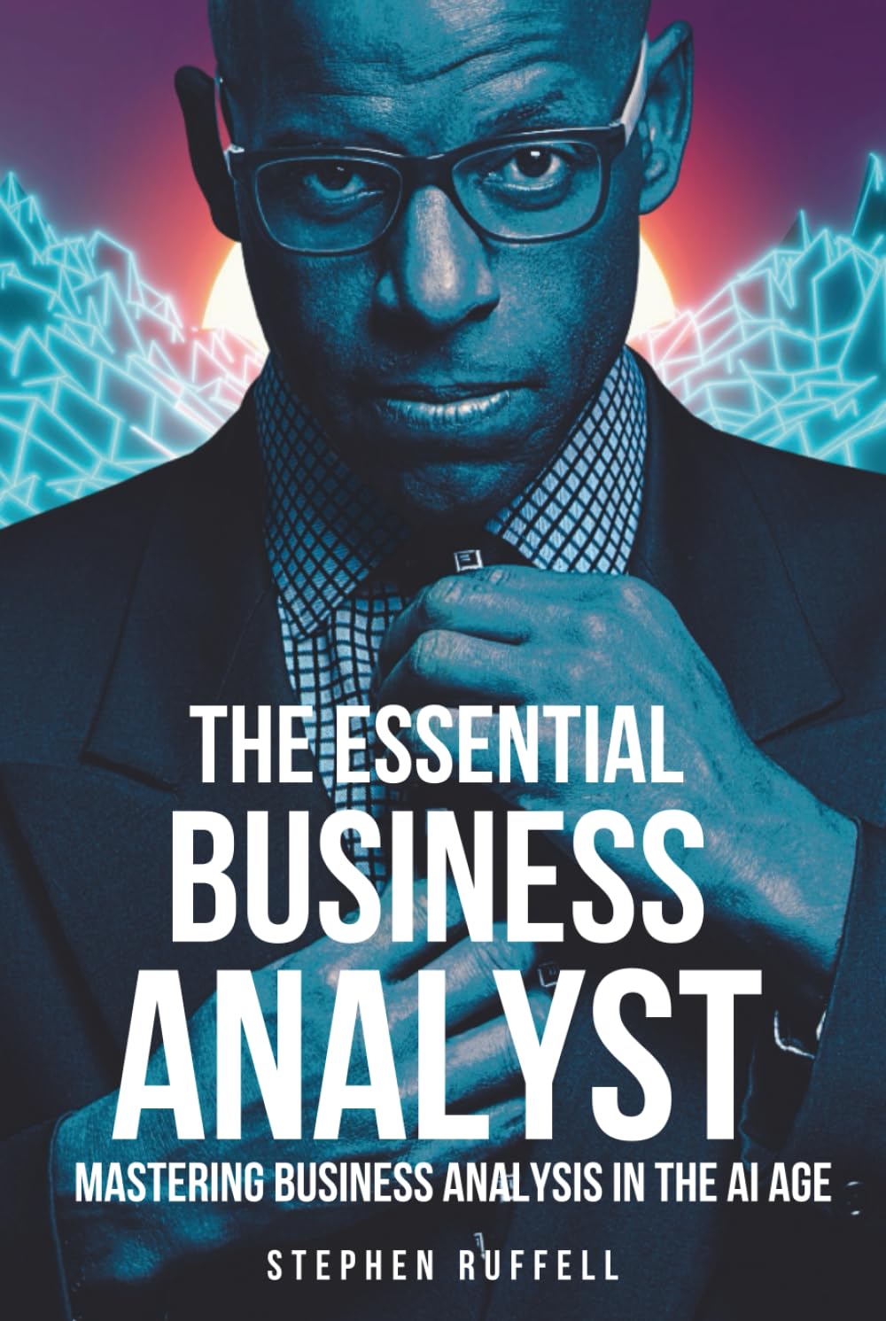 The Essential Business Analyst: Mastering Business Analysis in the AI Age