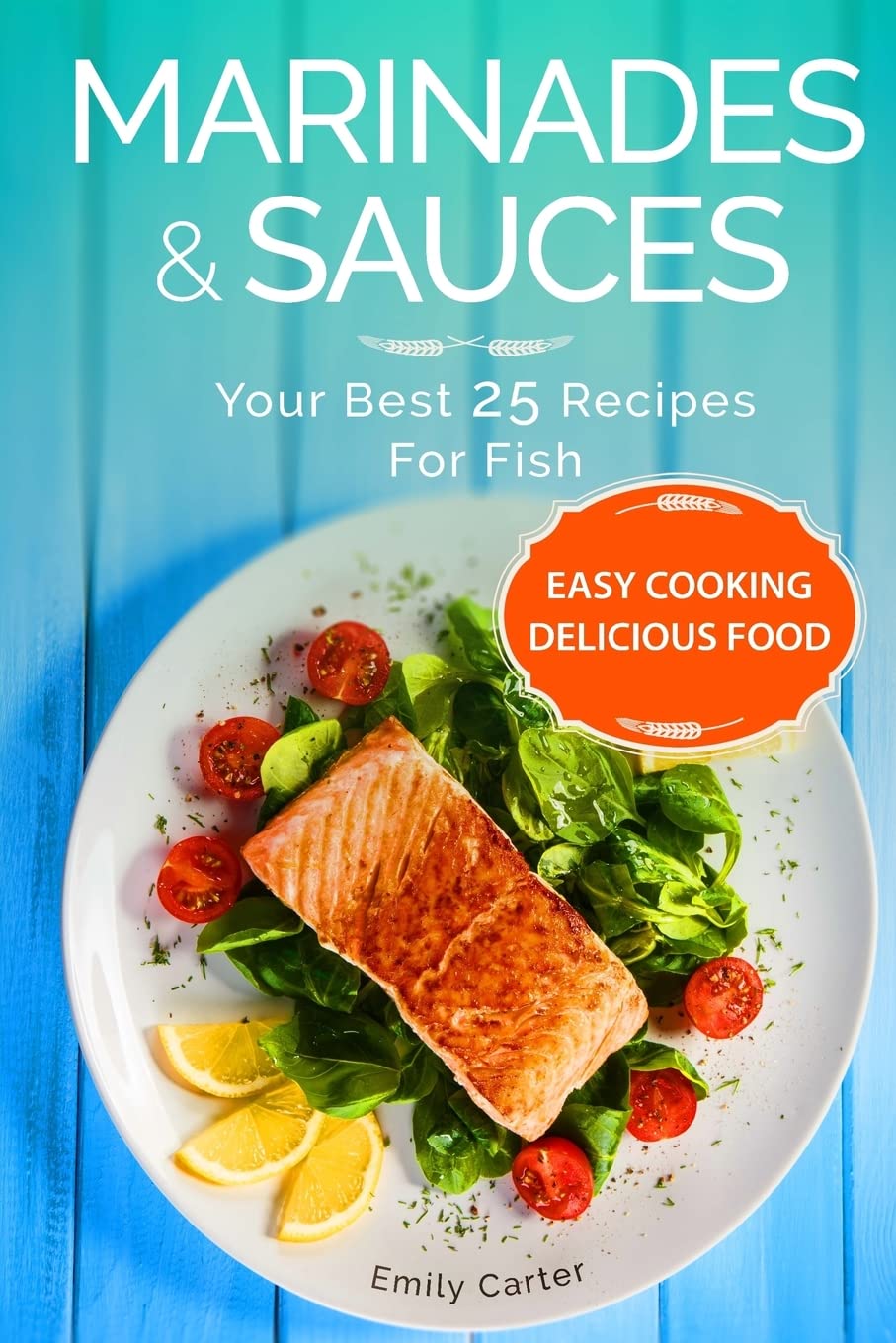 Marinades & Sauces Your Best 25 Recipes For Fish: Volume 1