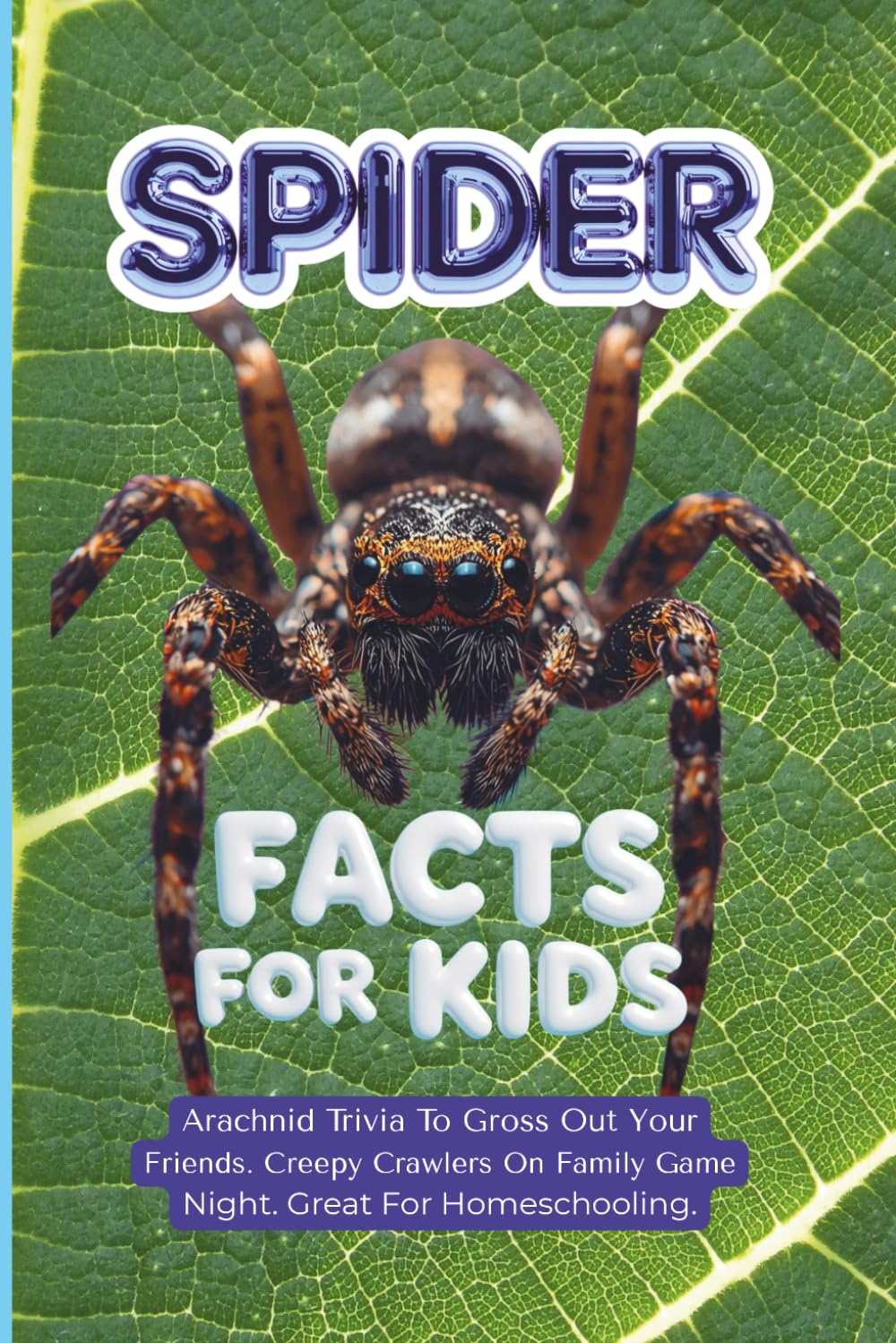 Spider Facts For Kids: Arachnid Trivia To Gross Out Your Friends. Creepy Crawlers On Family Game Night. Great For Homeschooling.