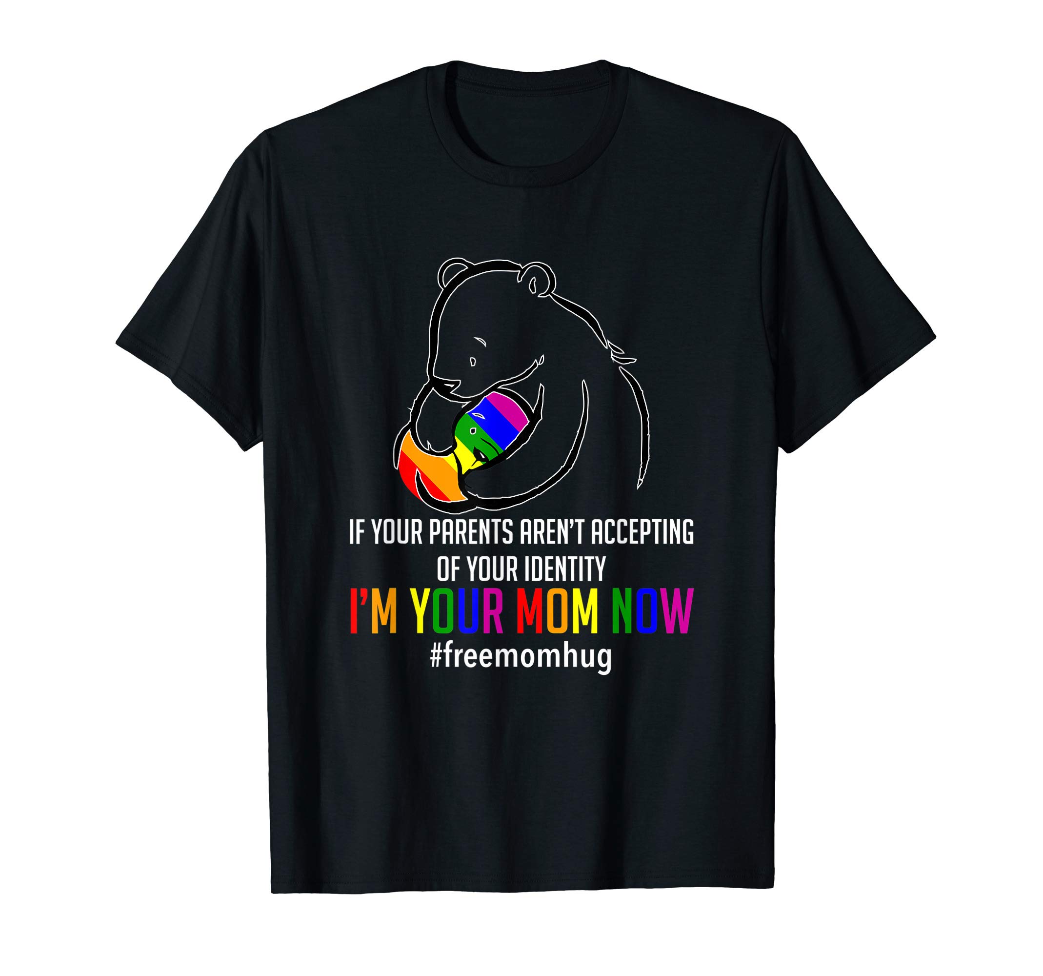 I'm Your Mom Now - LGBT Free Hugs Support Pride Mom Hugs T-Shirt
